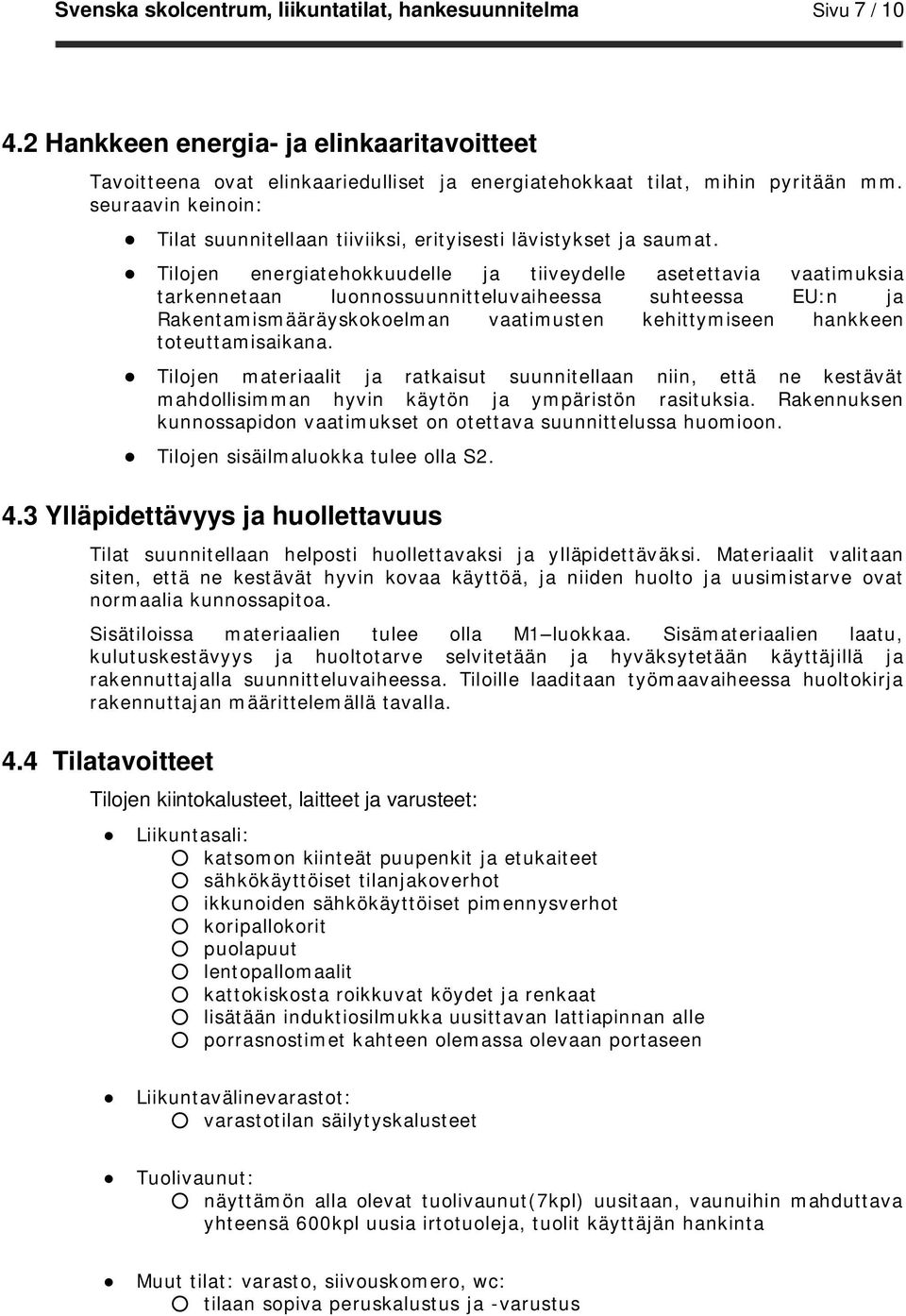 Tilojen energiatehokkuudelle ja tiiveydelle asetettavia vaatimuksia tarkennetaan luonnossuunnitteluvaiheessa suhteessa EU:n ja Rakentamismääräyskokoelman vaatimusten kehittymiseen hankkeen