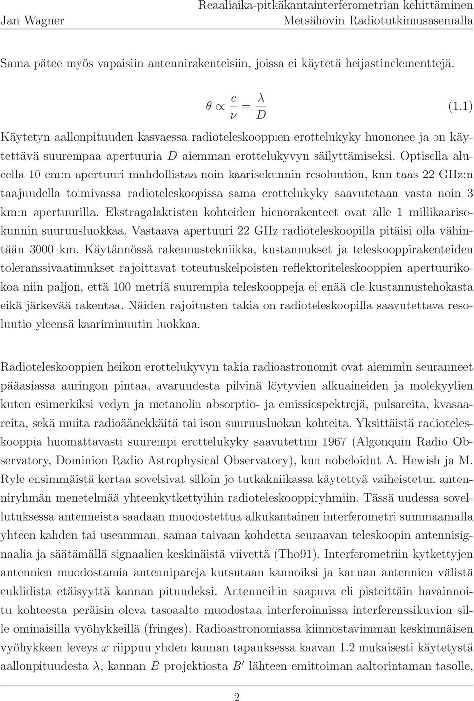 Optisella alueella 10 cm:n apertuuri mahdollistaa noin kaarisekunnin resoluution, kun taas 22 GHz:n taajuudella toimivassa radioteleskoopissa sama erottelukyky saavutetaan vasta noin 3 km:n