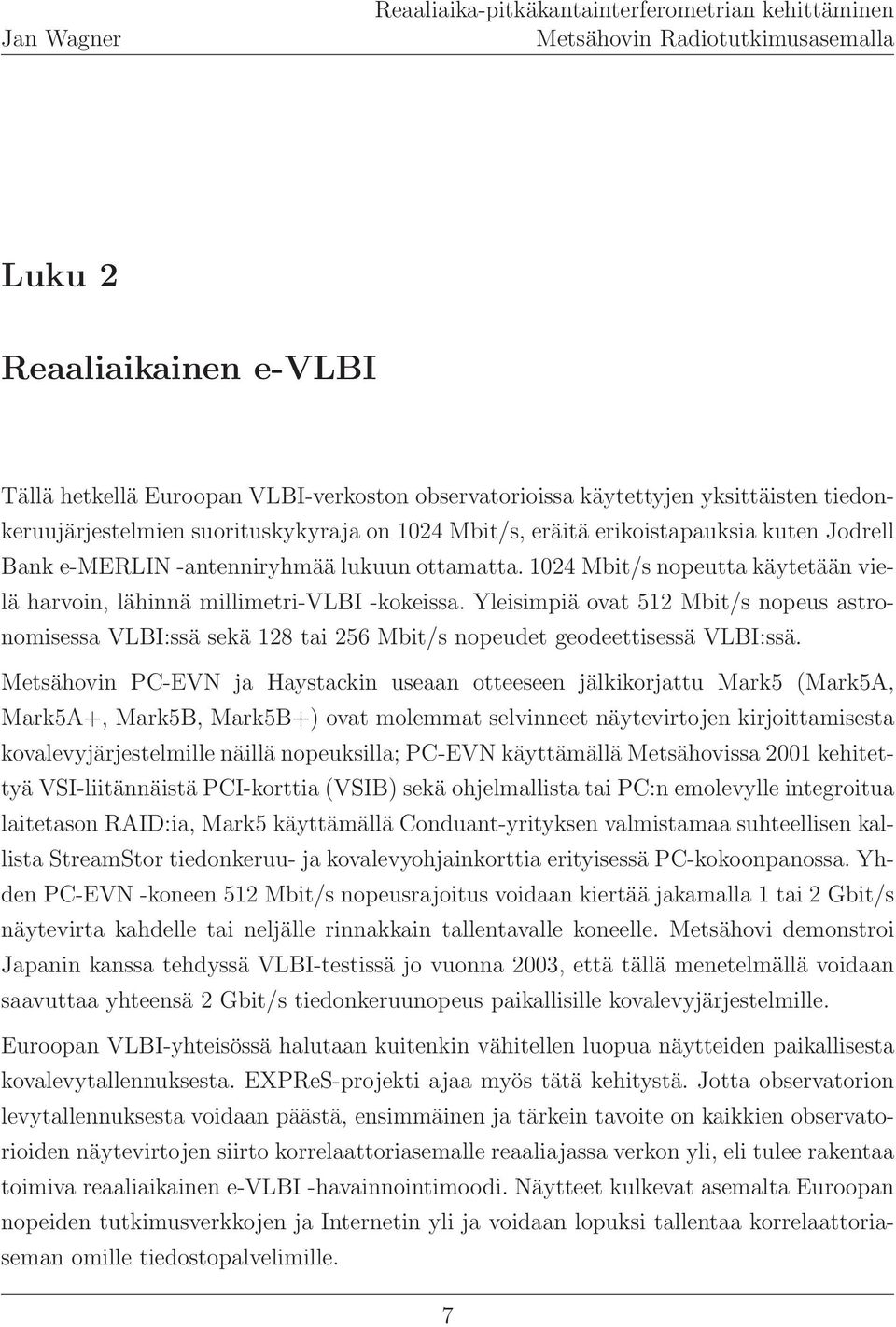 Yleisimpiä ovat 512 Mbit/s nopeus astronomisessa VLBI:ssä sekä 128 tai 256 Mbit/s nopeudet geodeettisessä VLBI:ssä.