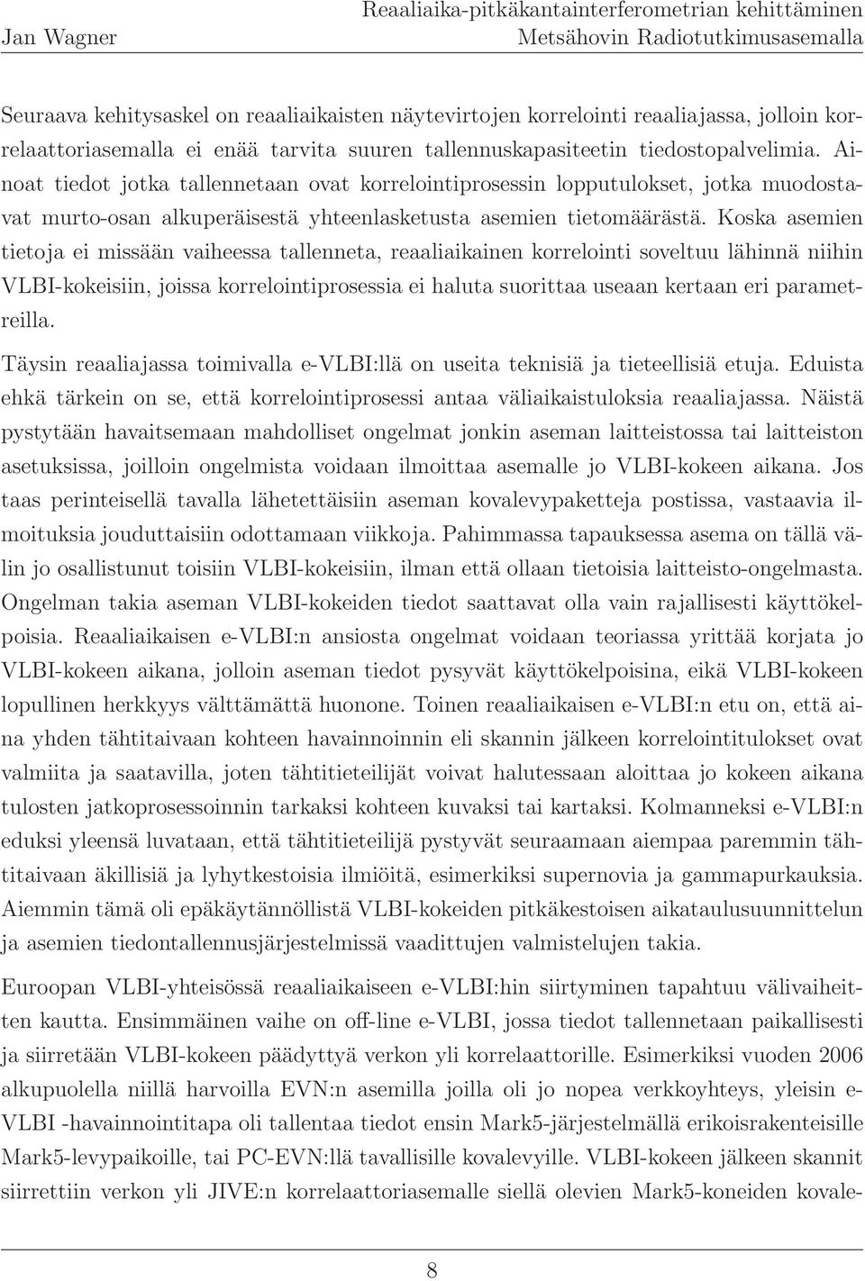 Koska asemien tietoja ei missään vaiheessa tallenneta, reaaliaikainen korrelointi soveltuu lähinnä niihin VLBI-kokeisiin, joissa korrelointiprosessia ei haluta suorittaa useaan kertaan eri