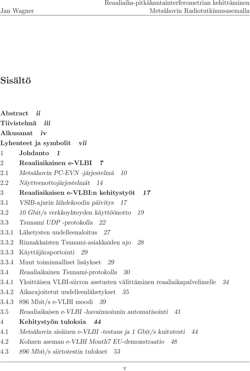 3.2 Rinnakkaisten Tsunami-asiakkaiden ajo 28 3.3.3 Käyttäjäraportointi 29 3.3.4 Muut toiminnalliset lisäykset 29 3.4 Reaaliaikainen Tsunami-protokolla 30 3.4.1 Yksittäisen VLBI-siirron asetusten välittäminen reaaliaikapalvelimelle 34 3.