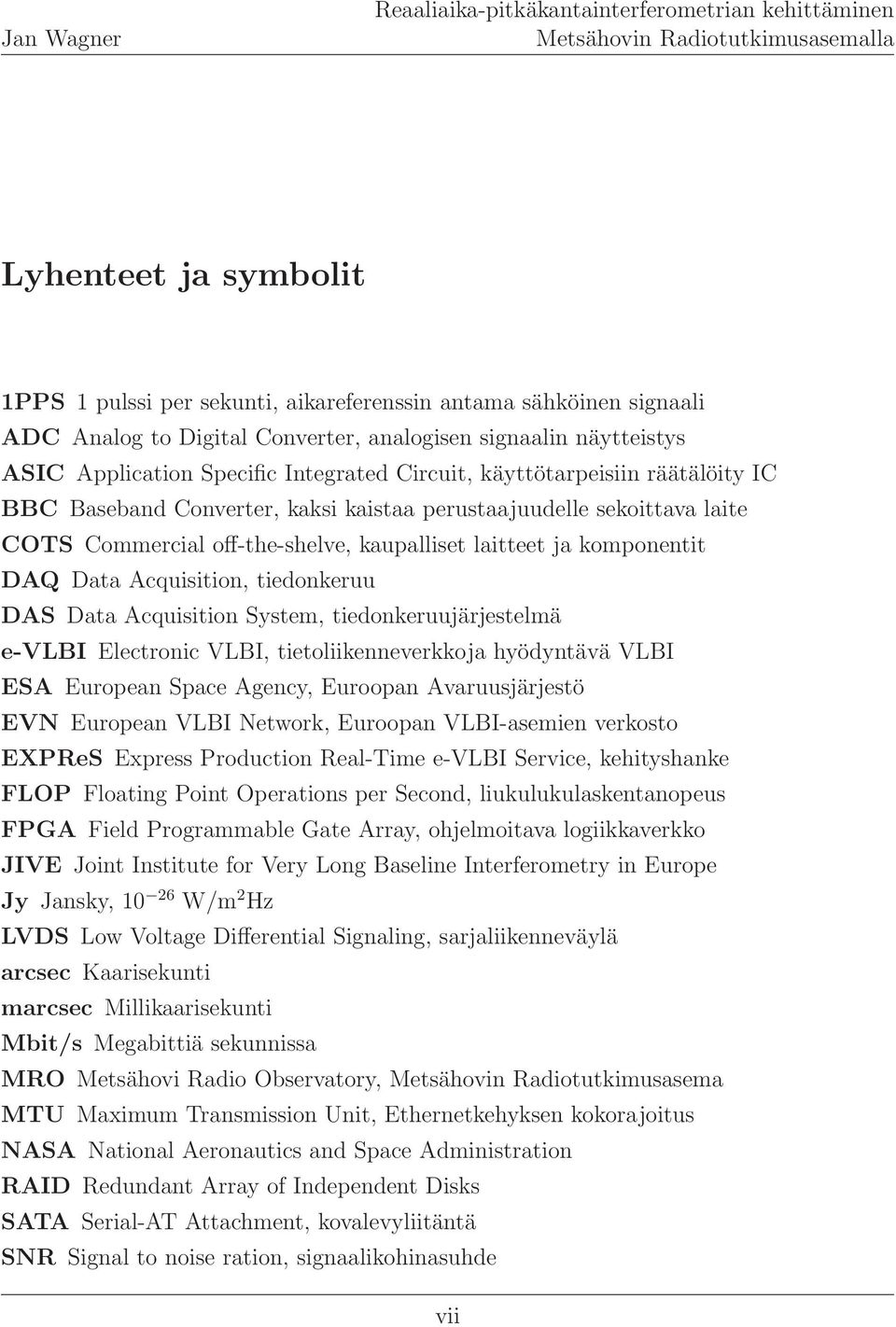 Acquisition, tiedonkeruu DAS Data Acquisition System, tiedonkeruujärjestelmä e-vlbi Electronic VLBI, tietoliikenneverkkoja hyödyntävä VLBI ESA European Space Agency, Euroopan Avaruusjärjestö EVN