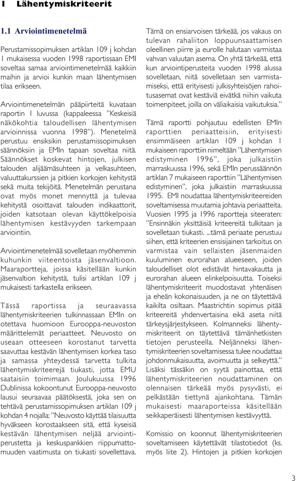 erikseen. Arviointimenetelmän pääpiirteitä kuvataan raportin I luvussa (kappaleessa Keskeisiä näkökohtia taloudellisen lähentymisen arvioinnissa vuonna 1998 ).