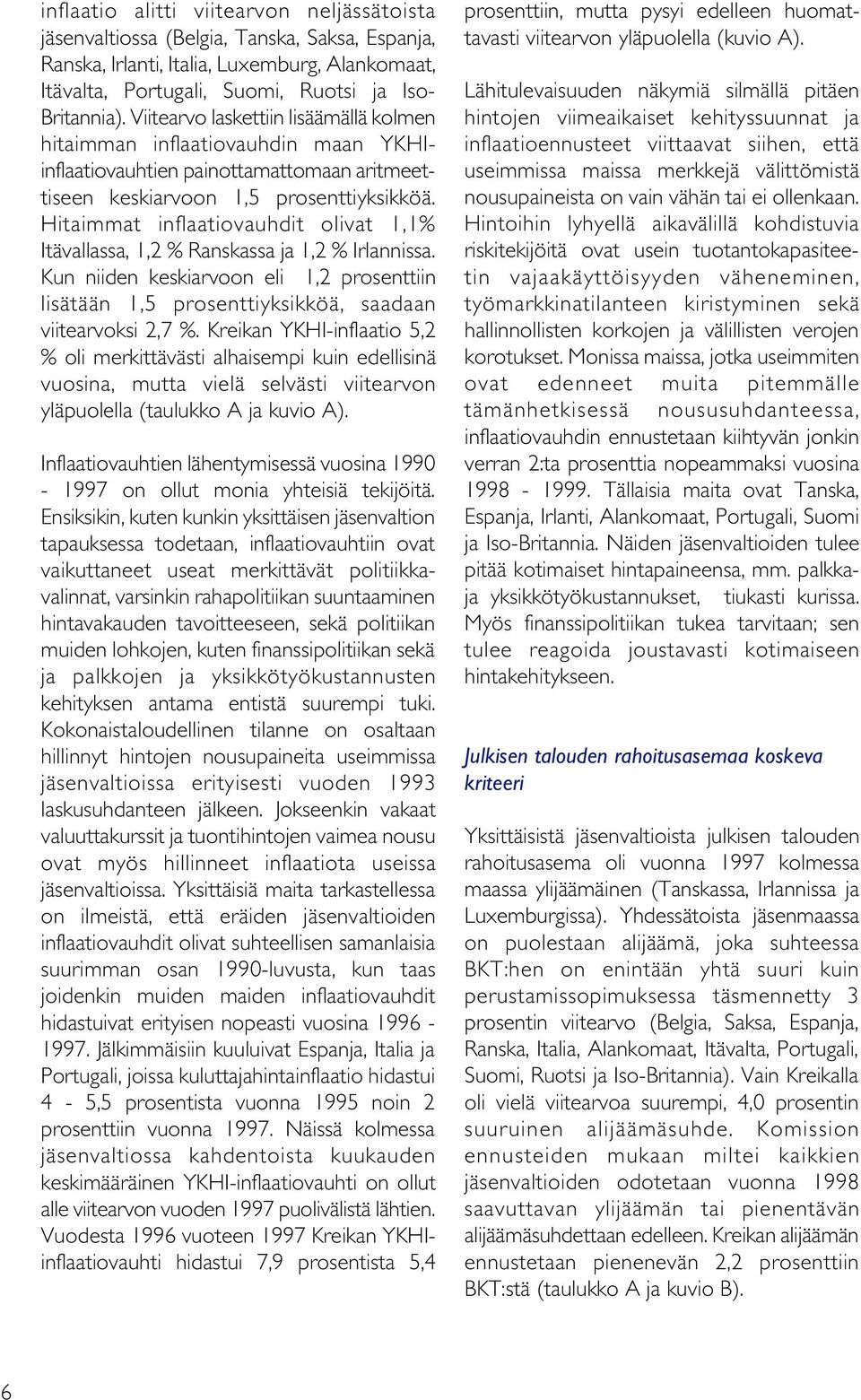 Hitaimmat inflaatiovauhdit olivat 1,1% Itävallassa, 1,2 % Ranskassa ja 1,2 % Irlannissa. Kun niiden keskiarvoon eli 1,2 prosenttiin lisätään 1,5 prosenttiyksikköä, saadaan viitearvoksi 2,7 %.