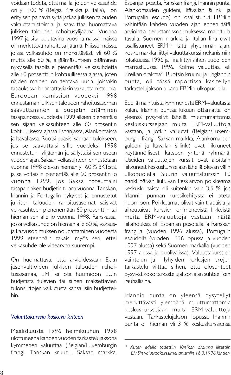 Niissä maissa, joissa velkasuhde on merkittävästi yli 60 % mutta alle 80 %, alijäämäsuhteen pitäminen nykyisellä tasolla ei pienentäisi velkasuhdetta alle 60 prosenttiin kohtuullisessa ajassa, joten