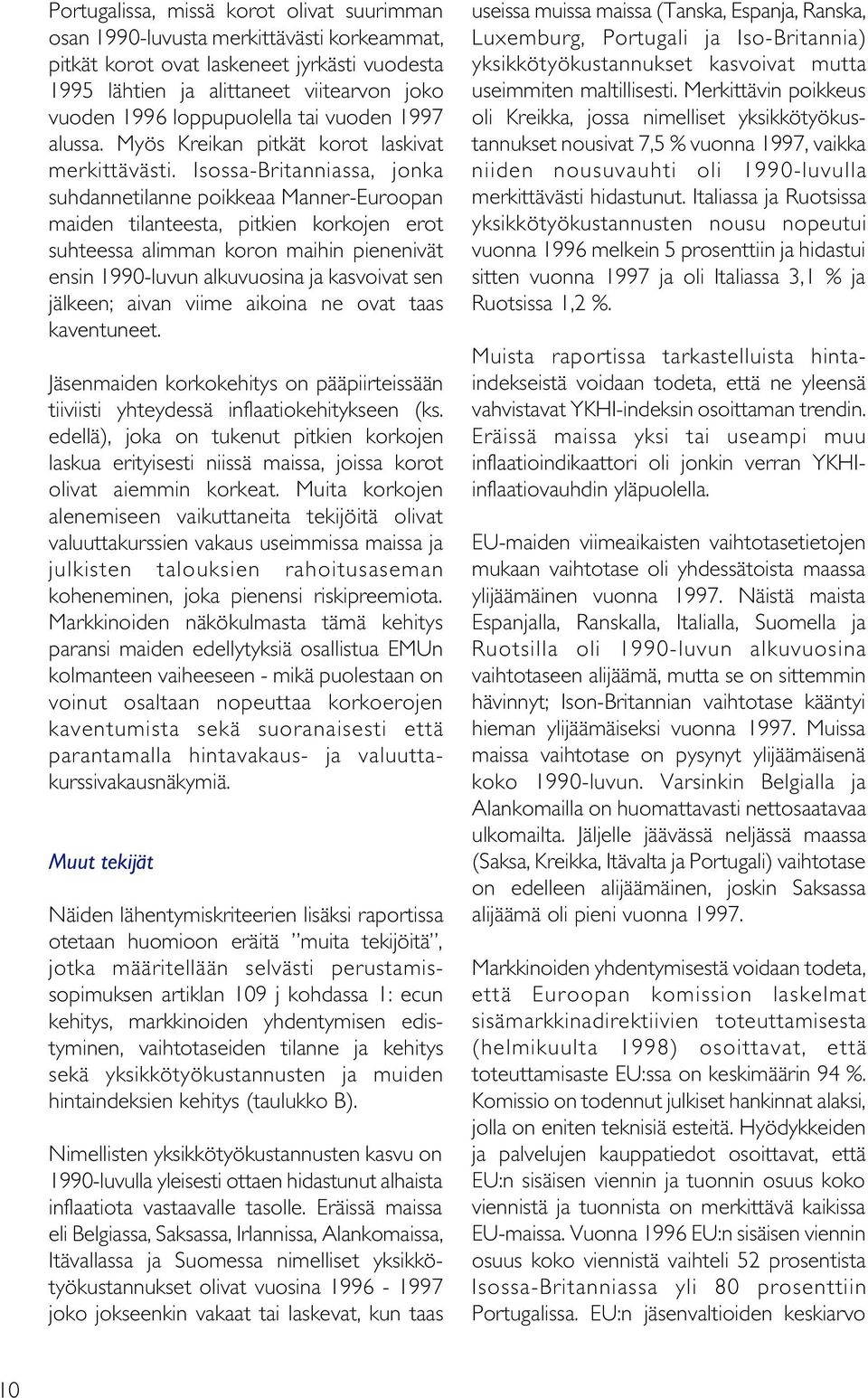 Isossa-Britanniassa, jonka suhdannetilanne poikkeaa Manner-Euroopan maiden tilanteesta, pitkien korkojen erot suhteessa alimman koron maihin pienenivät ensin 1990-luvun alkuvuosina ja kasvoivat sen