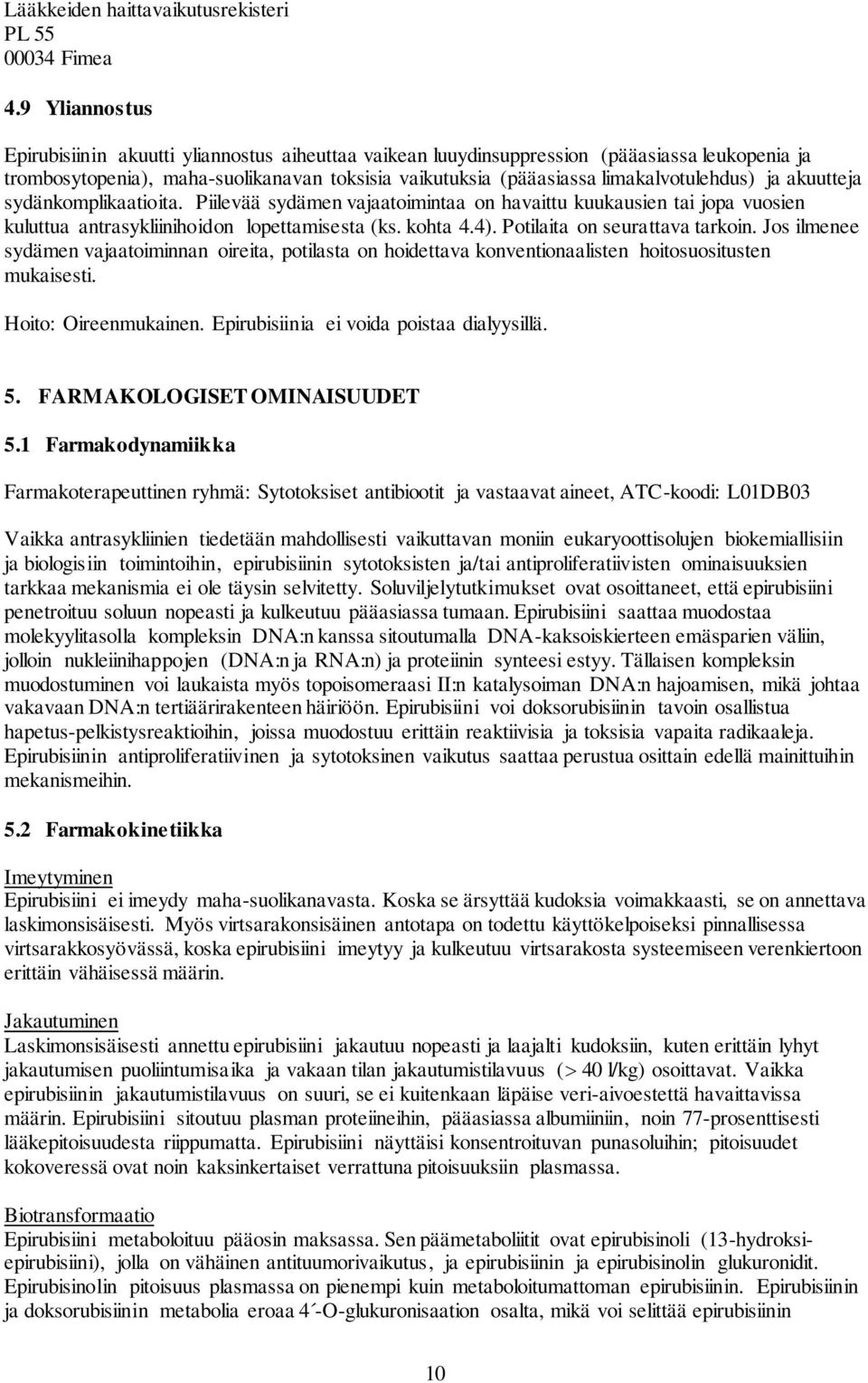 ja akuutteja sydänkomplikaatioita. Piilevää sydämen vajaatoimintaa on havaittu kuukausien tai jopa vuosien kuluttua antrasykliinihoidon lopettamisesta (ks. kohta 4.4). Potilaita on seurattava tarkoin.