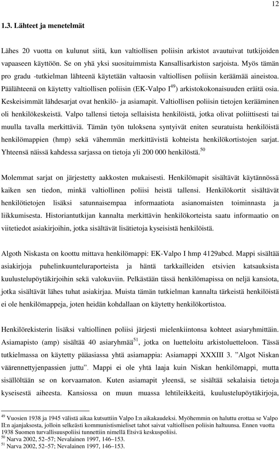 Keskeisimmät lähdesarjat ovat henkilö- ja asiamapit. Valtiollisen poliisin tietojen kerääminen oli henkilökeskeistä.