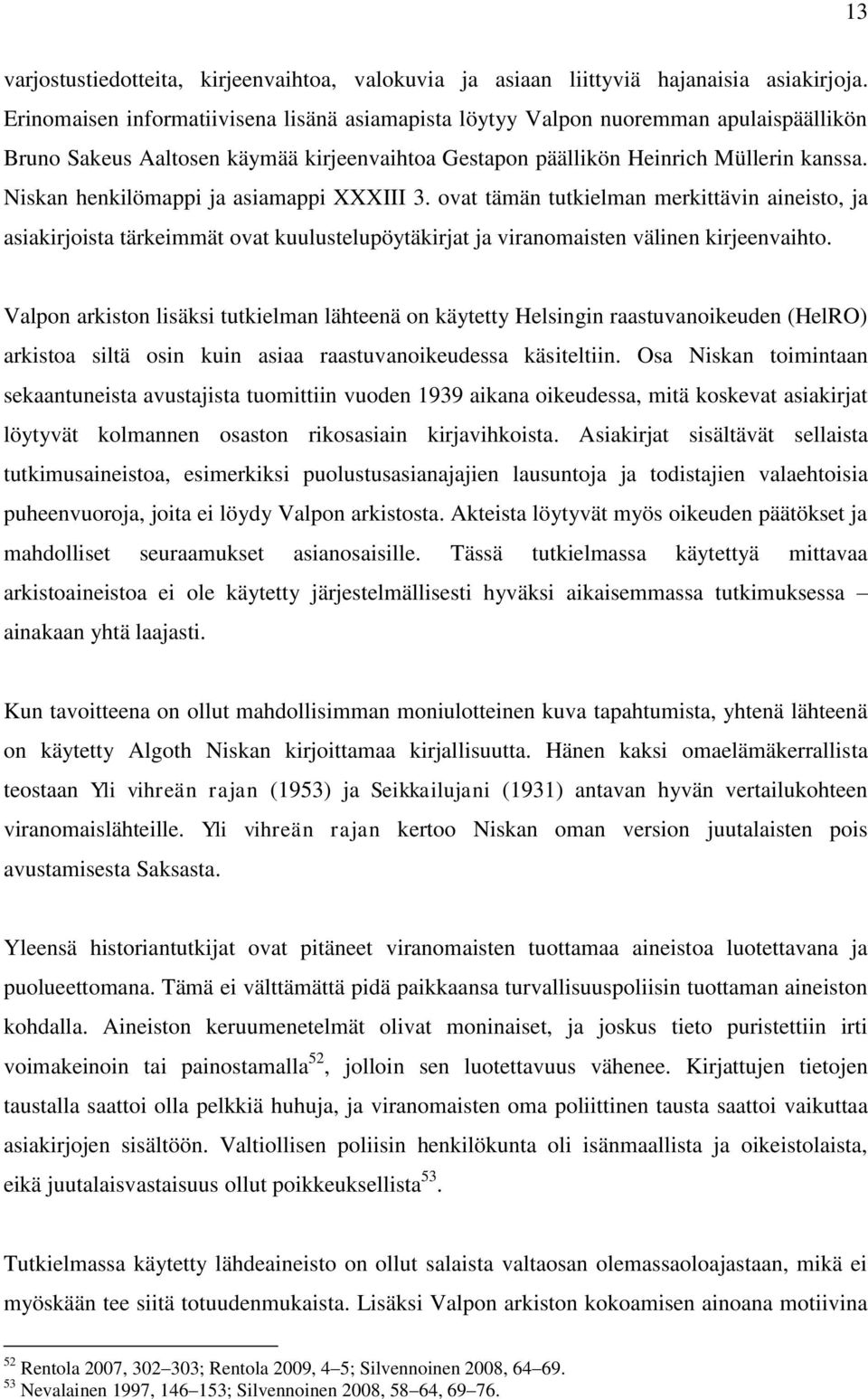 Niskan henkilömappi ja asiamappi XXXIII 3. ovat tämän tutkielman merkittävin aineisto, ja asiakirjoista tärkeimmät ovat kuulustelupöytäkirjat ja viranomaisten välinen kirjeenvaihto.