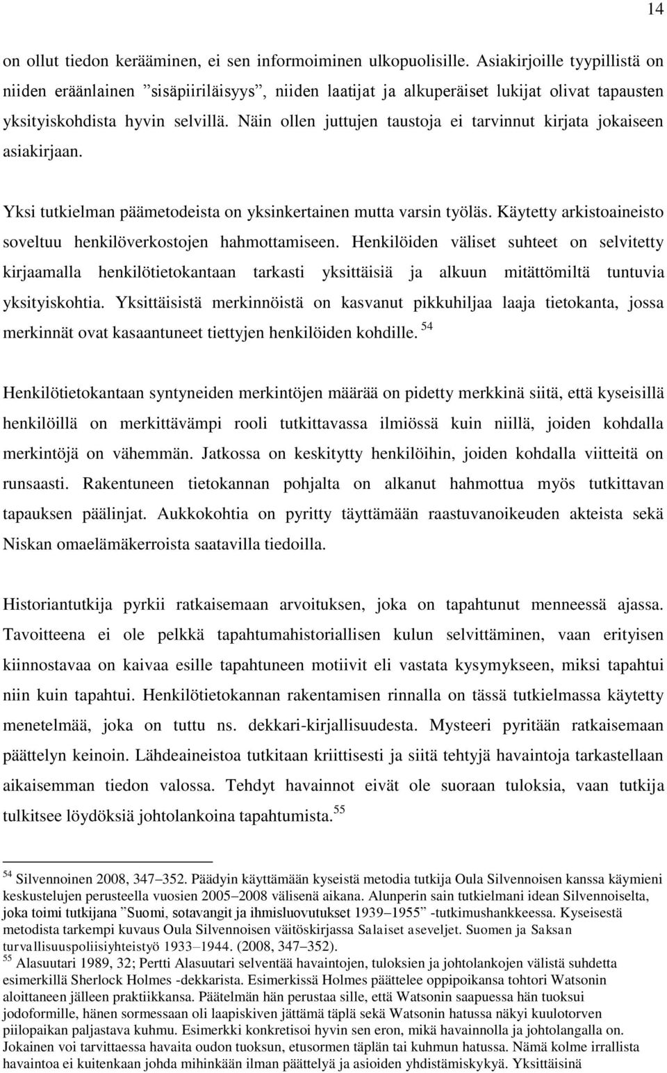 Näin ollen juttujen taustoja ei tarvinnut kirjata jokaiseen asiakirjaan. Yksi tutkielman päämetodeista on yksinkertainen mutta varsin työläs.