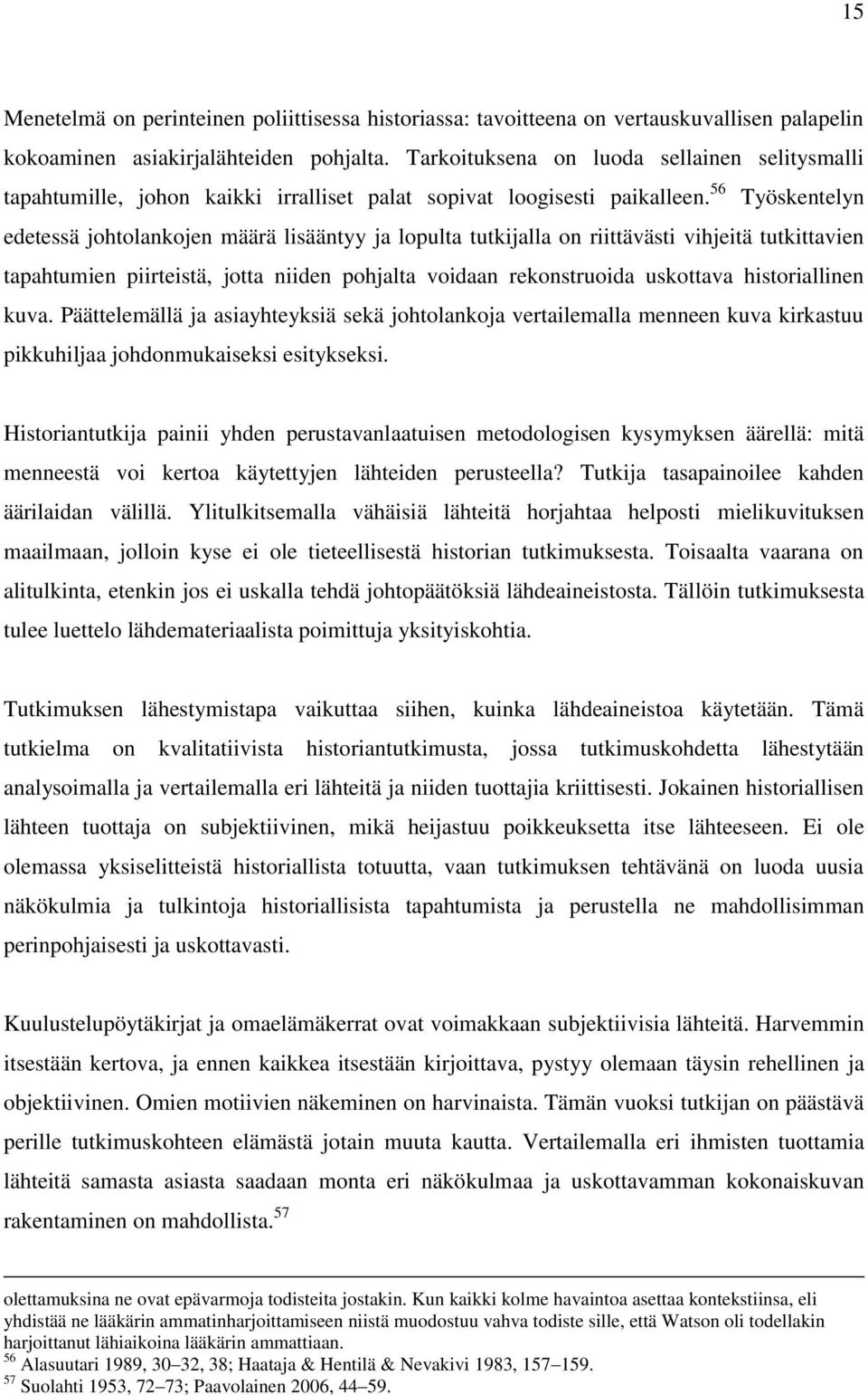 56 Työskentelyn edetessä johtolankojen määrä lisääntyy ja lopulta tutkijalla on riittävästi vihjeitä tutkittavien tapahtumien piirteistä, jotta niiden pohjalta voidaan rekonstruoida uskottava