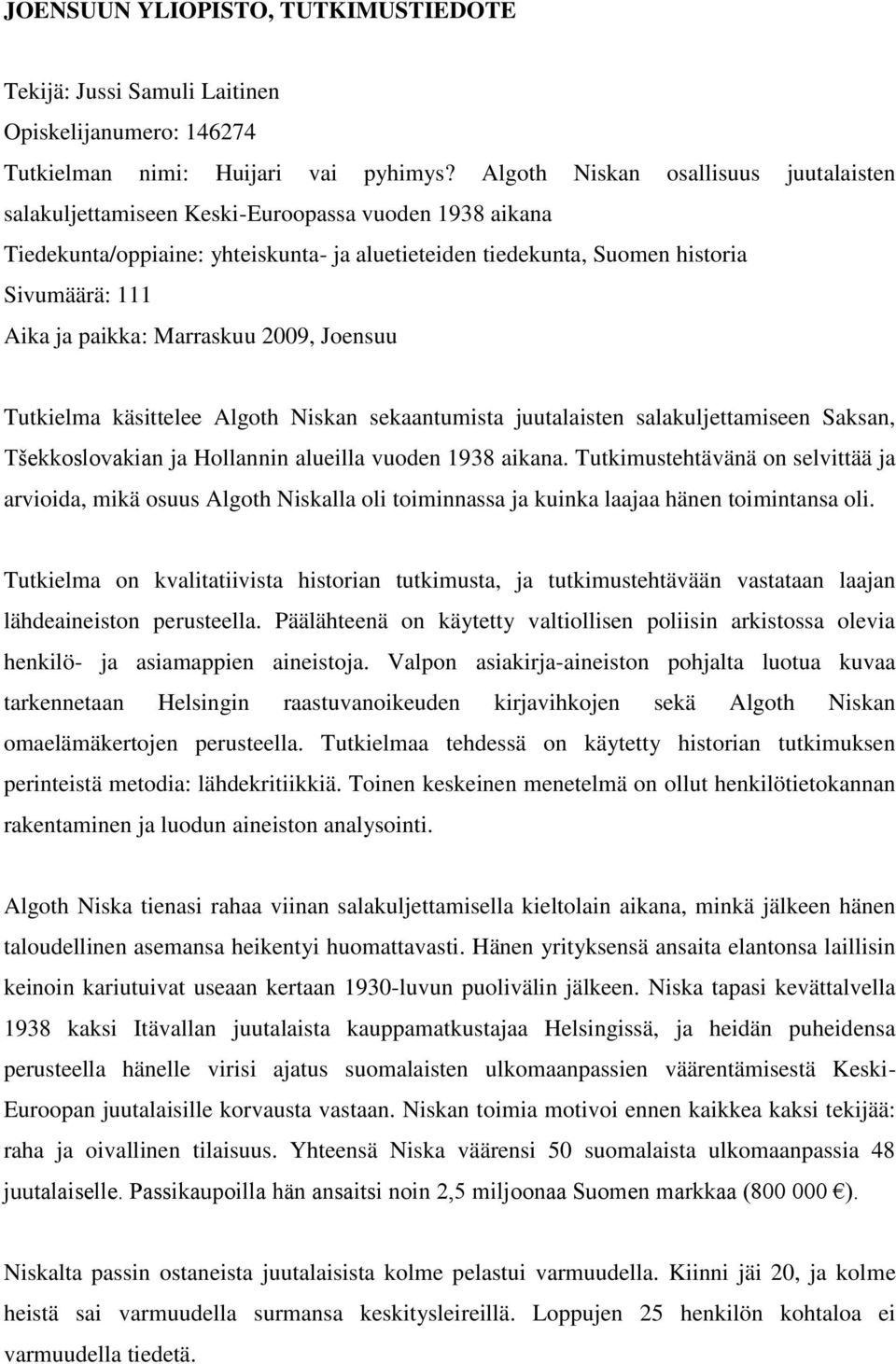 paikka: Marraskuu 2009, Joensuu Tutkielma käsittelee Algoth Niskan sekaantumista juutalaisten salakuljettamiseen Saksan, Tšekkoslovakian ja Hollannin alueilla vuoden 1938 aikana.