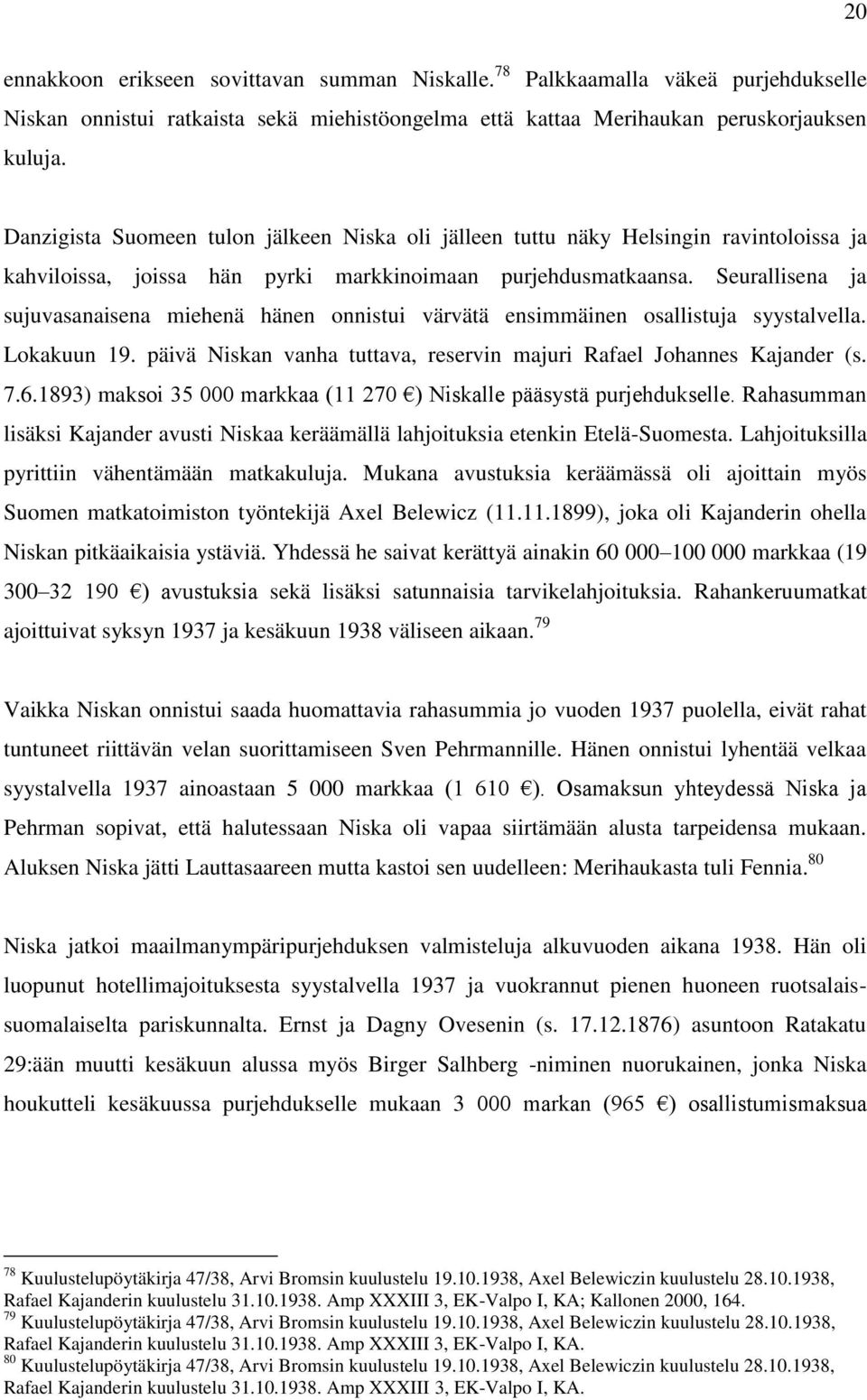 Seurallisena ja sujuvasanaisena miehenä hänen onnistui värvätä ensimmäinen osallistuja syystalvella. Lokakuun 19. päivä Niskan vanha tuttava, reservin majuri Rafael Johannes Kajander (s. 7.6.