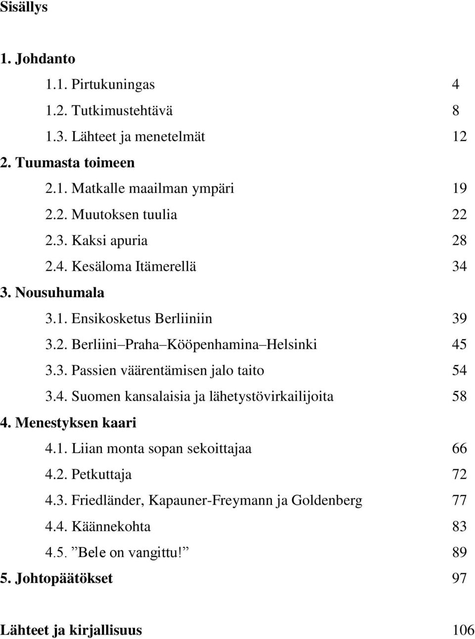 4. Suomen kansalaisia ja lähetystövirkailijoita 58 4. Menestyksen kaari 4.1. Liian monta sopan sekoittajaa 66 4.2. Petkuttaja 72 4.3.