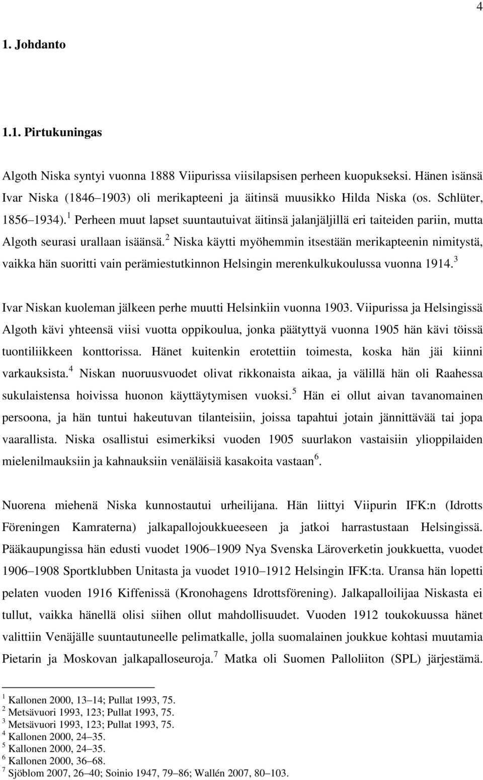 2 Niska käytti myöhemmin itsestään merikapteenin nimitystä, vaikka hän suoritti vain perämiestutkinnon Helsingin merenkulkukoulussa vuonna 1914.