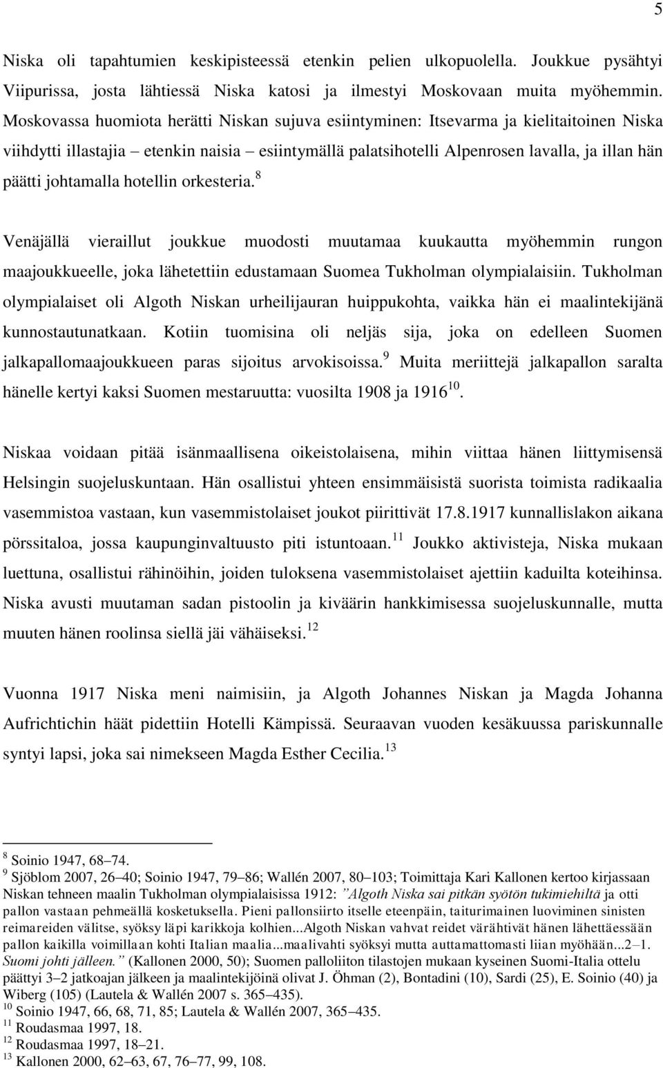 johtamalla hotellin orkesteria. 8 Venäjällä vieraillut joukkue muodosti muutamaa kuukautta myöhemmin rungon maajoukkueelle, joka lähetettiin edustamaan Suomea Tukholman olympialaisiin.