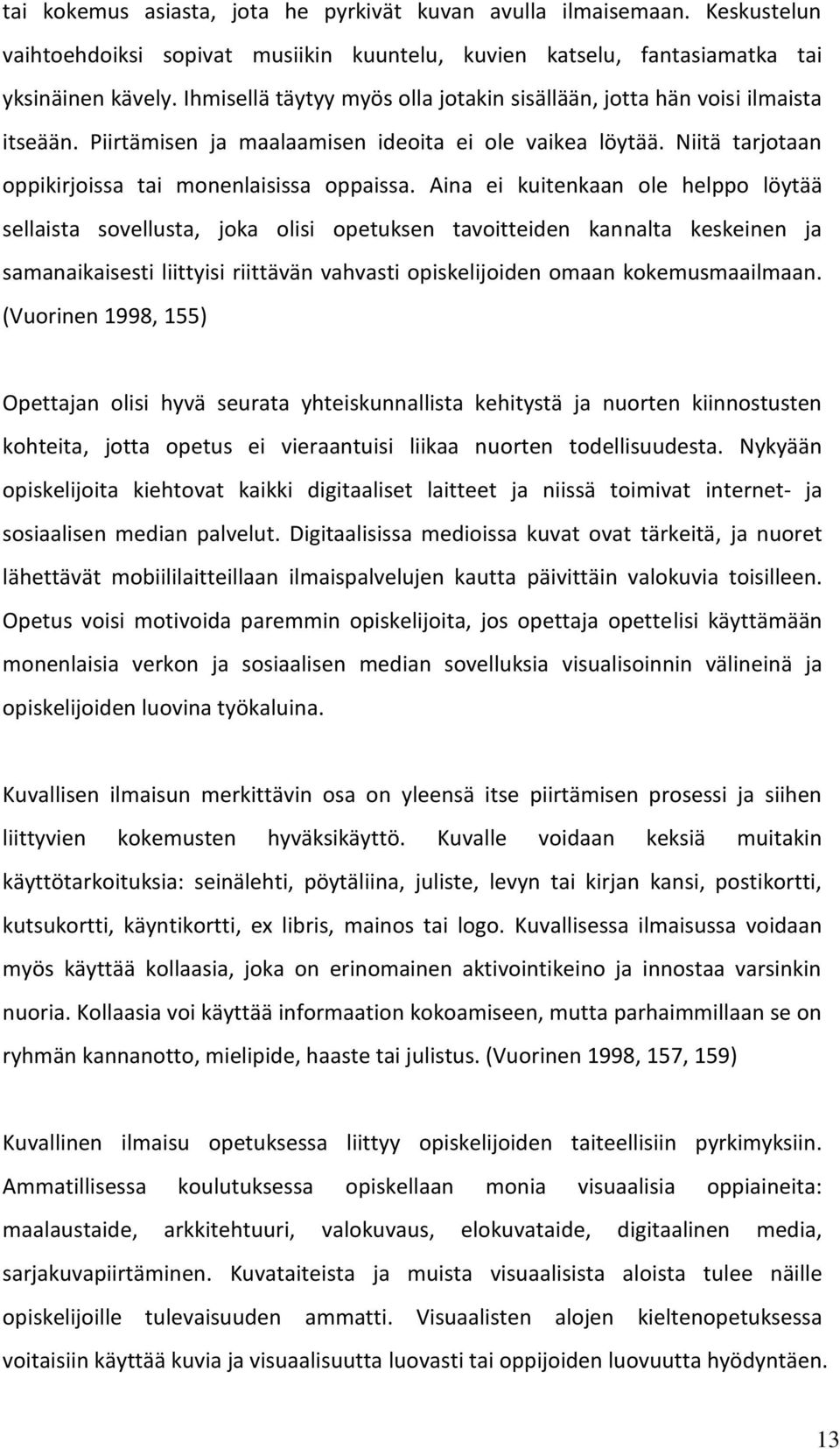 Aina ei kuitenkaan ole helppo löytää sellaista sovellusta, joka olisi opetuksen tavoitteiden kannalta keskeinen ja samanaikaisesti liittyisi riittävän vahvasti opiskelijoiden omaan kokemusmaailmaan.