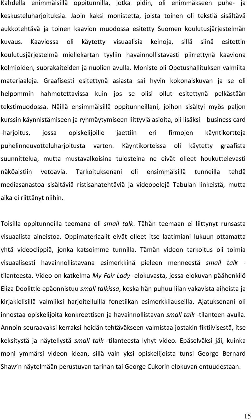 Kaaviossa oli käytetty visuaalisia keinoja, sillä siinä esitettin koulutusjärjestelmä miellekartan tyyliin havainnollistavasti piirrettynä kaaviona kolmioiden, suorakaiteiden ja nuolien avulla.