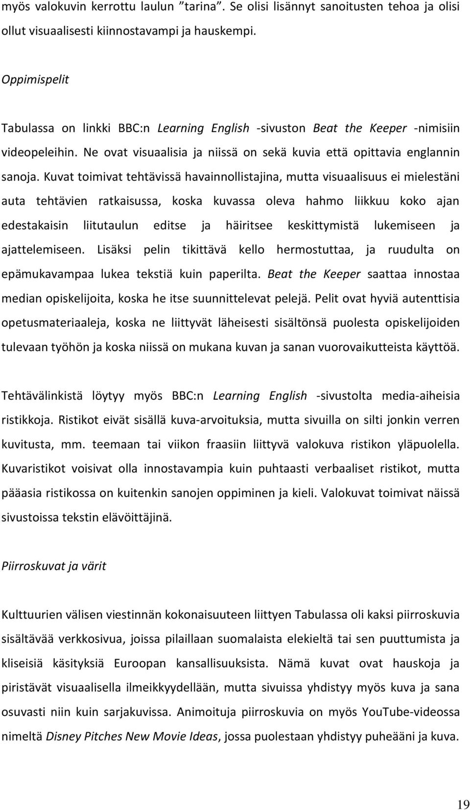 Kuvat toimivat tehtävissä havainnollistajina, mutta visuaalisuus ei mielestäni auta tehtävien ratkaisussa, koska kuvassa oleva hahmo liikkuu koko ajan edestakaisin liitutaulun editse ja häiritsee