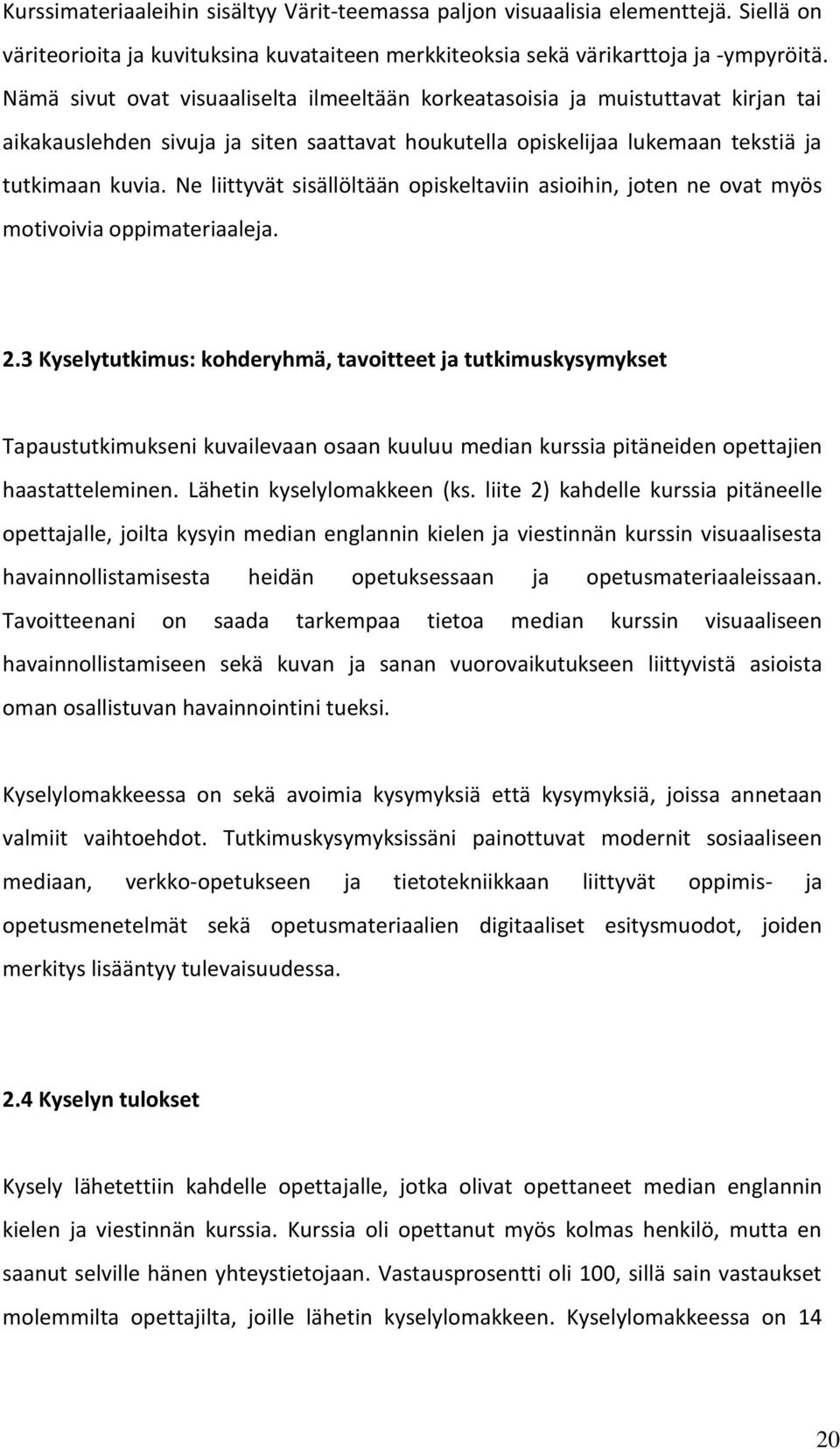 Ne liittyvät sisällöltään opiskeltaviin asioihin, joten ne ovat myös motivoivia oppimateriaaleja. 2.