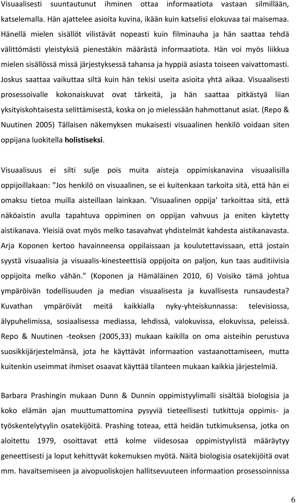 Hän voi myös liikkua mielen sisällössä missä järjestyksessä tahansa ja hyppiä asiasta toiseen vaivattomasti. Joskus saattaa vaikuttaa siltä kuin hän tekisi useita asioita yhtä aikaa.