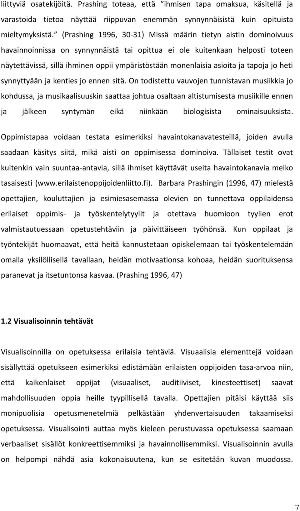 monenlaisia asioita ja tapoja jo heti synnyttyään ja kenties jo ennen sitä.