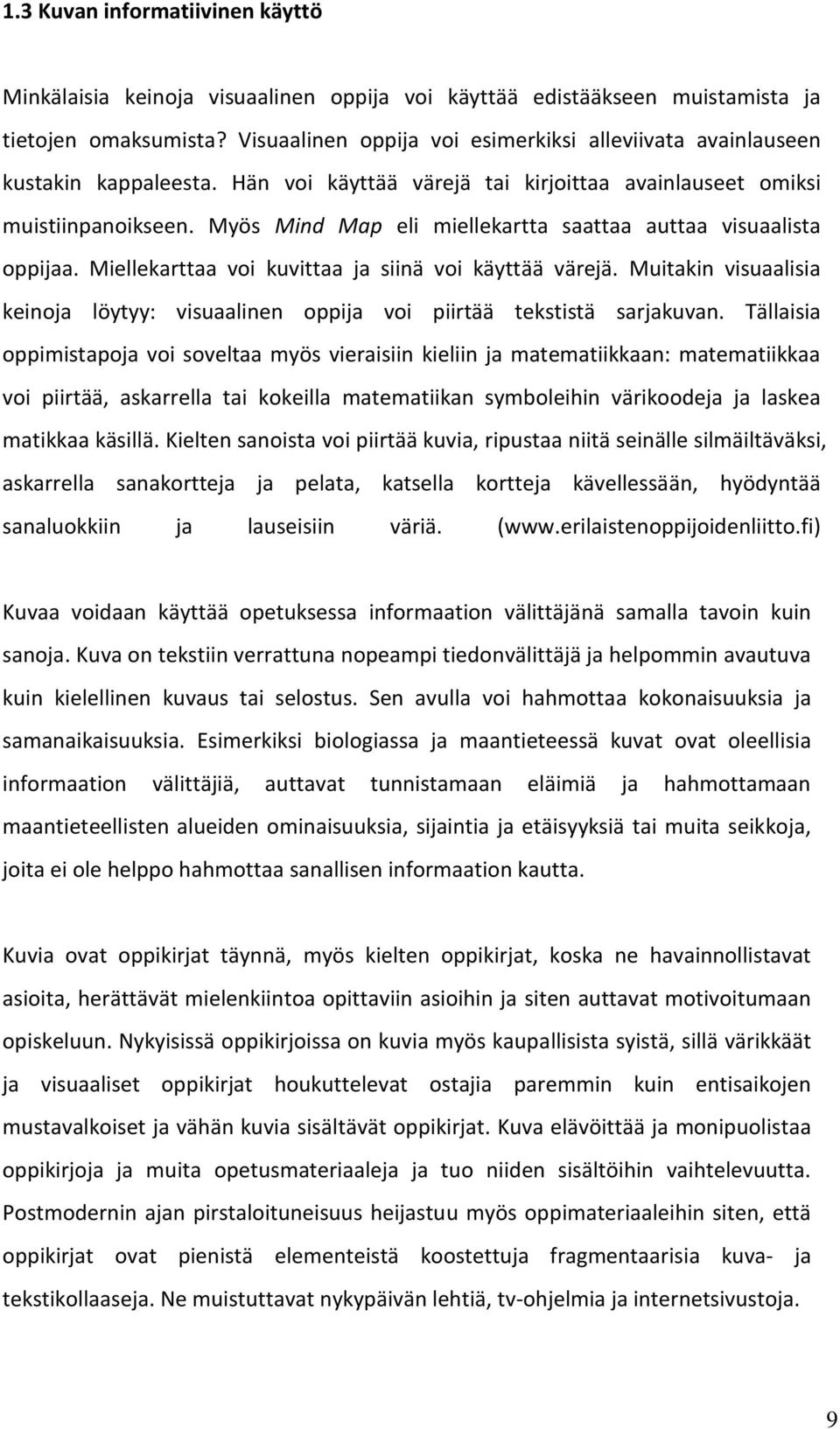 Myös Mind Map eli miellekartta saattaa auttaa visuaalista oppijaa. Miellekarttaa voi kuvittaa ja siinä voi käyttää värejä.