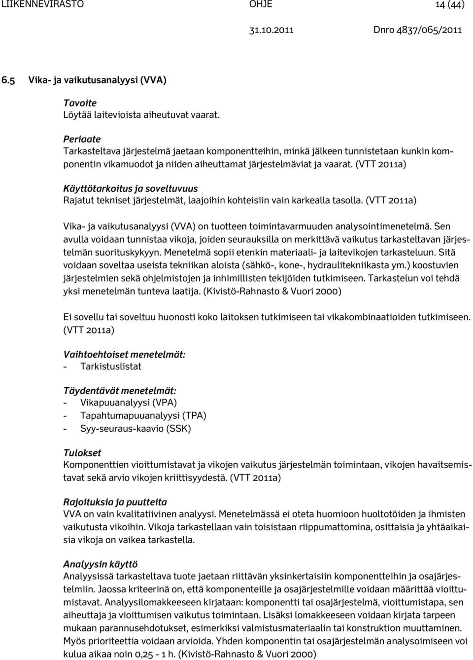 (VTT 2011a) Käyttötarkoitus ja soveltuvuus Rajatut tekniset järjestelmät, laajoihin kohteisiin vain karkealla tasolla.