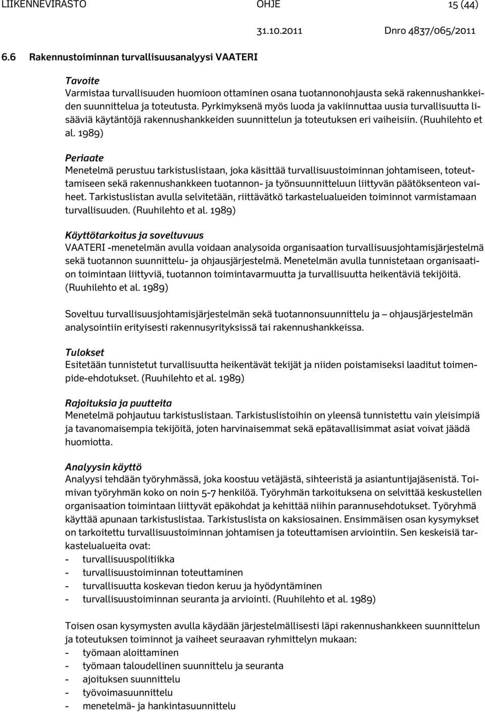 Pyrkimyksenä myös luoda ja vakiinnuttaa uusia turvallisuutta lisääviä käytäntöjä rakennushankkeiden suunnittelun ja toteutuksen eri vaiheisiin. (Ruuhilehto et al.