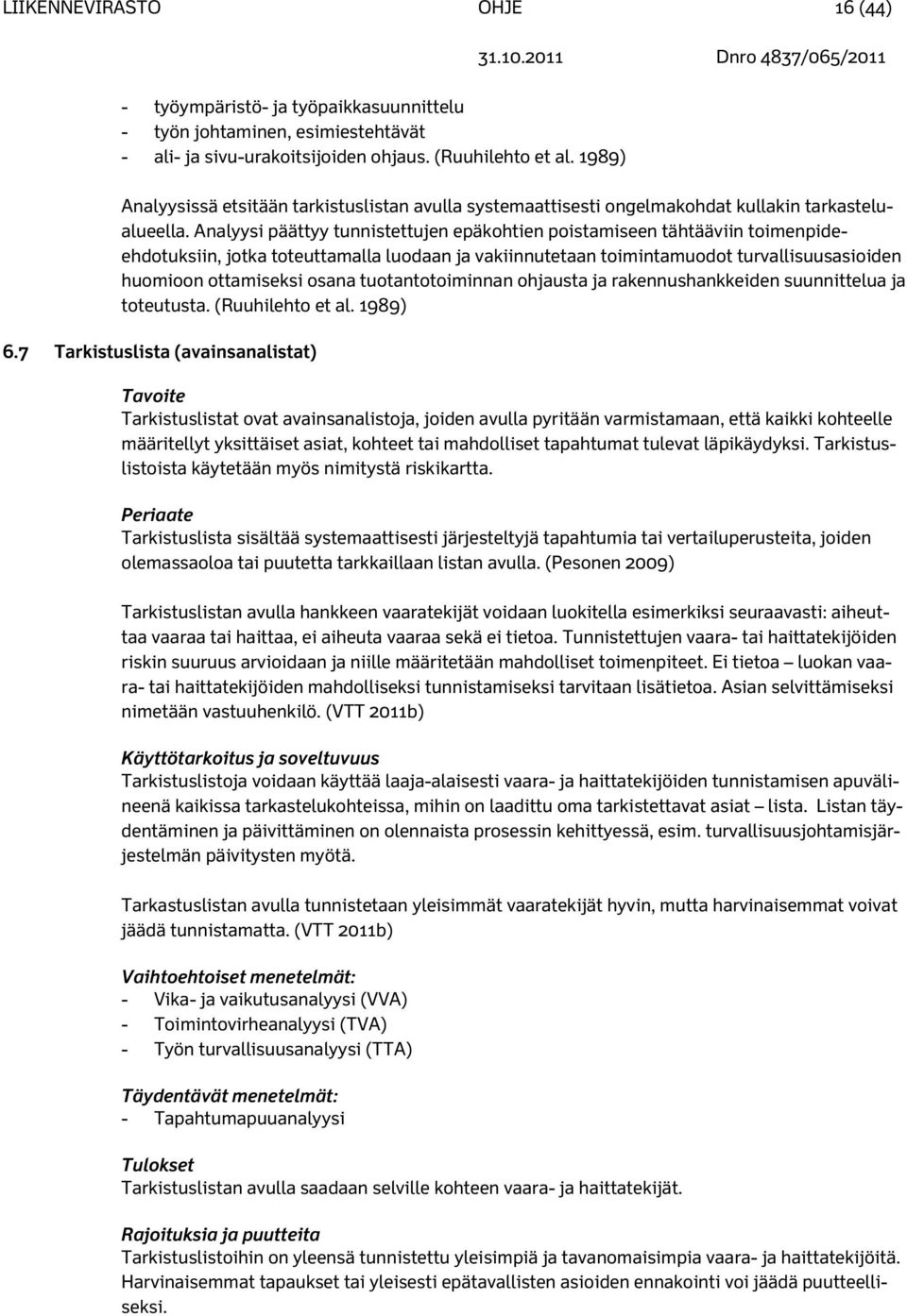 Analyysi päättyy tunnistettujen epäkohtien poistamiseen tähtääviin toimenpideehdotuksiin, jotka toteuttamalla luodaan ja vakiinnutetaan toimintamuodot turvallisuusasioiden huomioon ottamiseksi osana