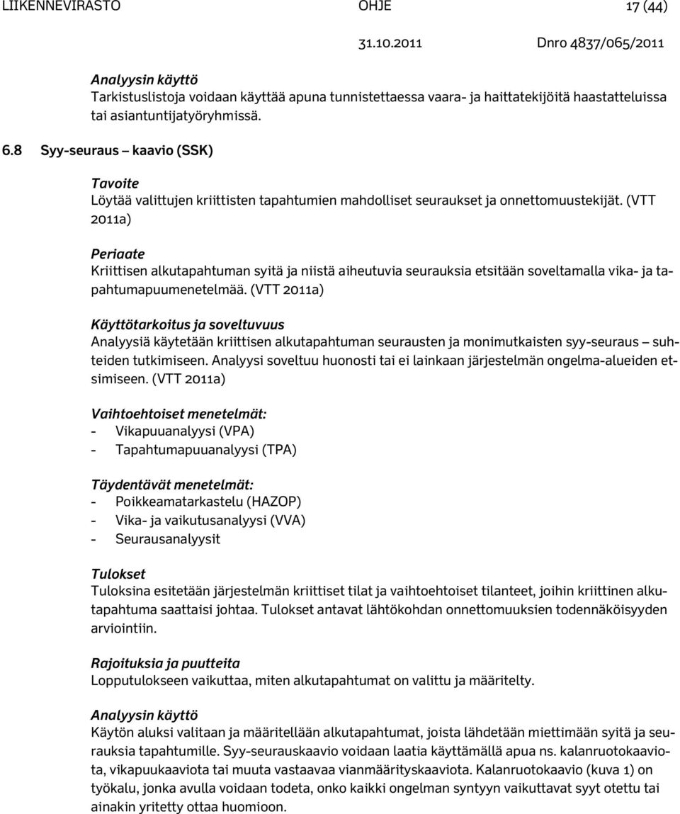 (VTT 2011a) Periaate Kriittisen alkutapahtuman syitä ja niistä aiheutuvia seurauksia etsitään soveltamalla vika- ja tapahtumapuumenetelmää.