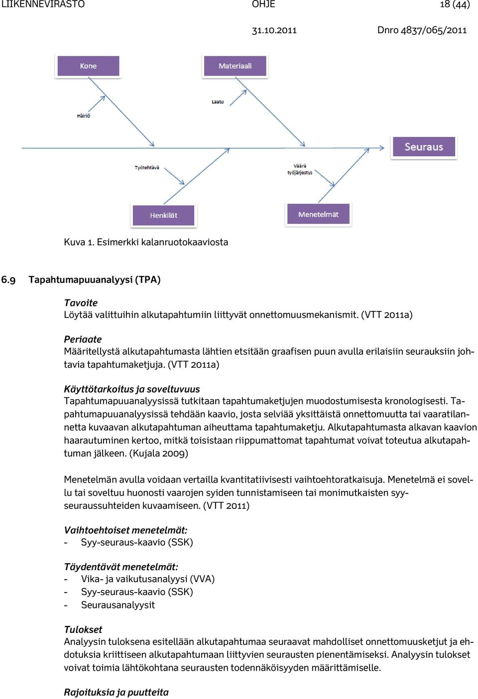 (VTT 2011a) Käyttötarkoitus ja soveltuvuus Tapahtumapuuanalyysissä tutkitaan tapahtumaketjujen muodostumisesta kronologisesti.