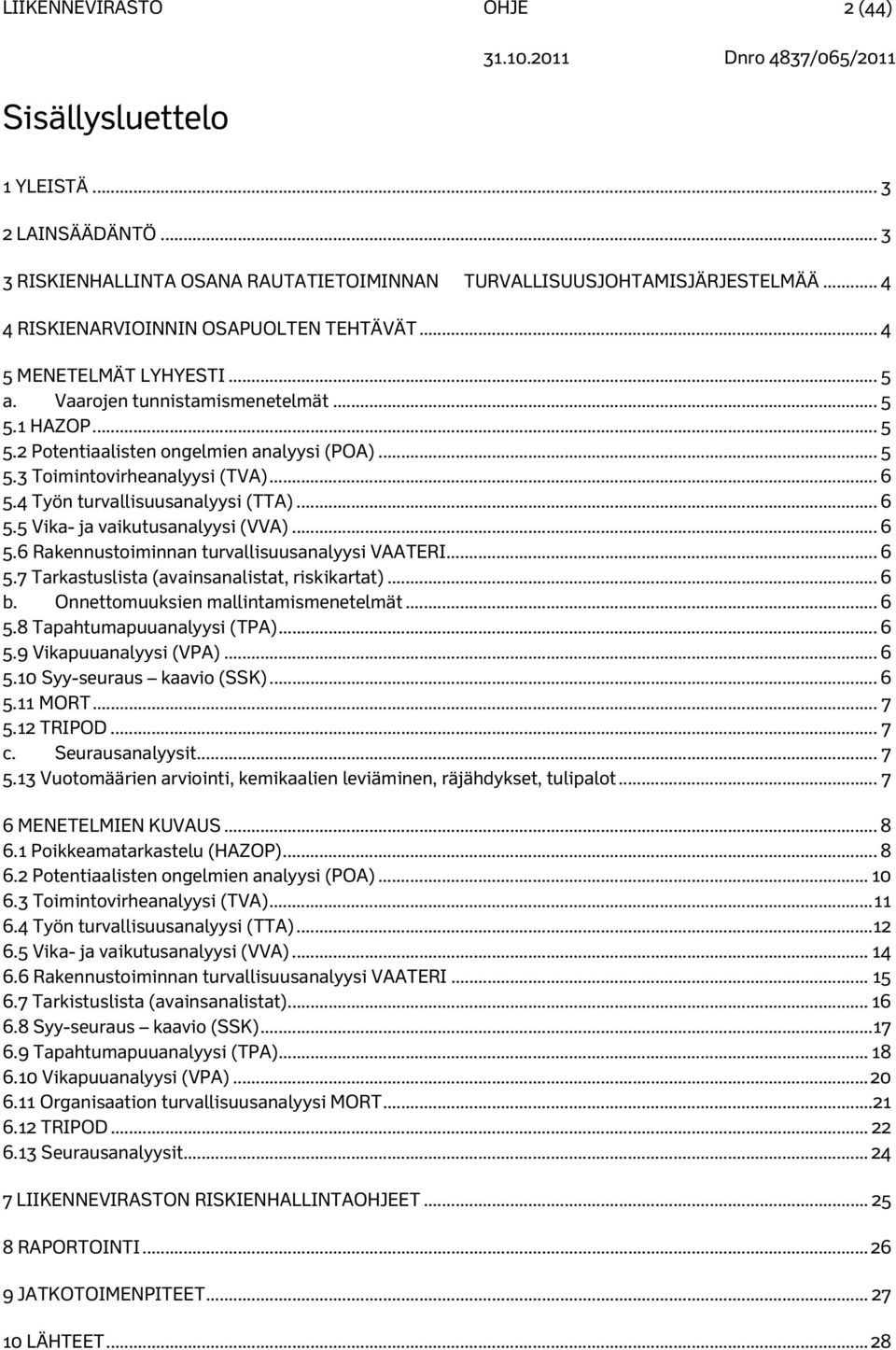 4 Työn turvallisuusanalyysi (TTA)... 6 5.5 Vika- ja vaikutusanalyysi (VVA)... 6 5.6 Rakennustoiminnan turvallisuusanalyysi VAATERI... 6 5.7 Tarkastuslista (avainsanalistat, riskikartat)... 6 b.