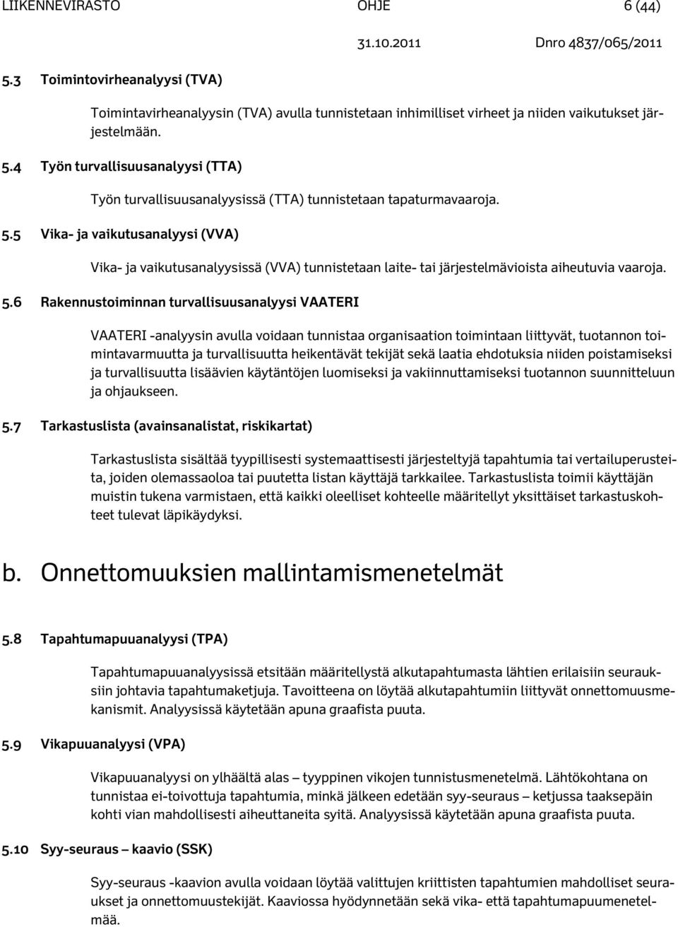 6 Rakennustoiminnan turvallisuusanalyysi VAATERI VAATERI -analyysin avulla voidaan tunnistaa organisaation toimintaan liittyvät, tuotannon toimintavarmuutta ja turvallisuutta heikentävät tekijät sekä