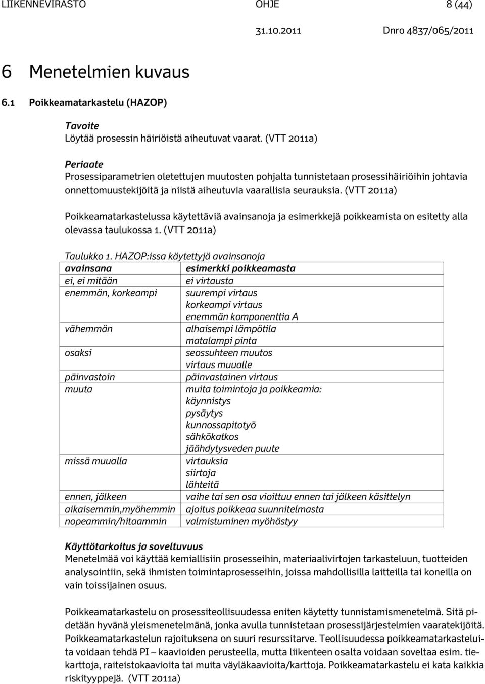 (VTT 2011a) Poikkeamatarkastelussa käytettäviä avainsanoja ja esimerkkejä poikkeamista on esitetty alla olevassa taulukossa 1. (VTT 2011a) Taulukko 1.