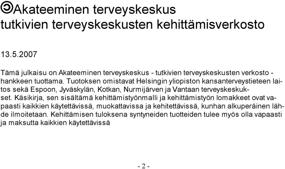 Tuotoksen omistavat Helsingin yliopiston kansanterveystieteen laitos sekä Espoon, Jyväskylän, Kotkan, Nurmijärven ja Vantaan terveyskeskukset.