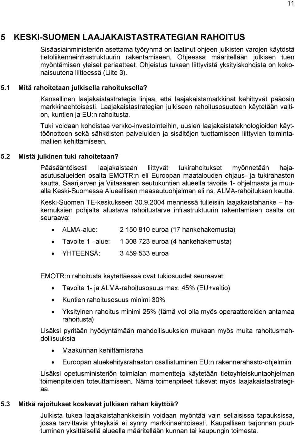 1 Mitä rahoitetaan julkisella rahoituksella? Kansallinen laajakaistastrategia linjaa, että laajakaistamarkkinat kehittyvät pääosin markkinaehtoisesti.