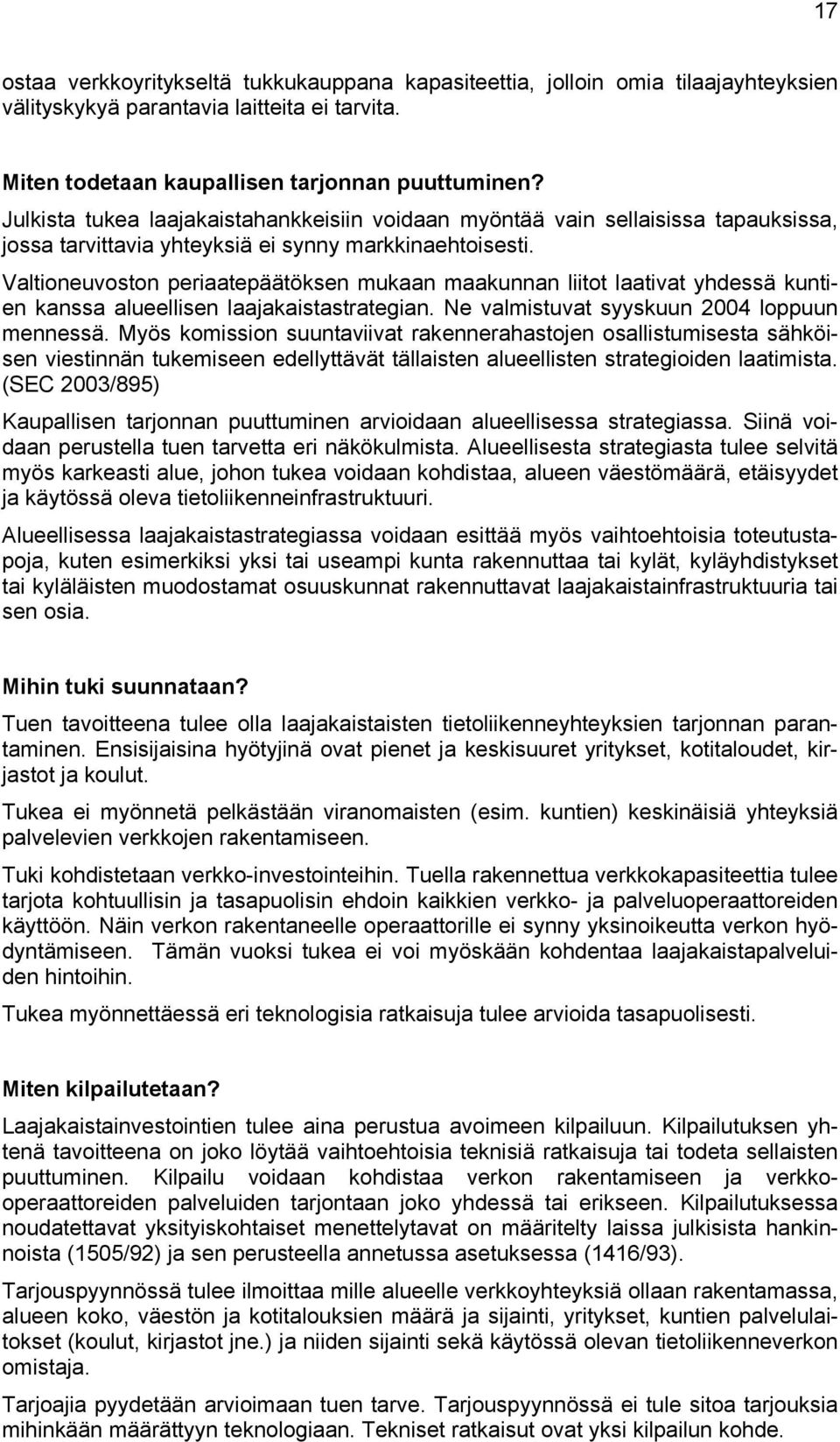 Valtioneuvoston periaatepäätöksen mukaan maakunnan liitot laativat yhdessä kuntien kanssa alueellisen laajakaistastrategian. Ne valmistuvat syyskuun 2004 loppuun mennessä.