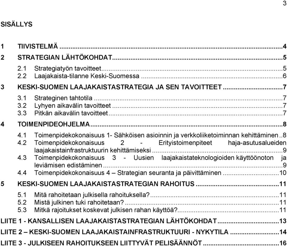 1 Toimenpidekokonaisuus 1- Sähköisen asioinnin ja verkkoliiketoiminnan kehittäminen..8 4.2 Toimenpidekokonaisuus 2 - Erityistoimenpiteet haja-asutusalueiden laajakaistainfrastruktuurin kehittämiseksi.