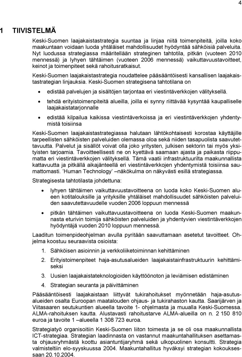 rahoitusratkaisut. Keski-Suomen laajakaistastrategia noudattelee pääsääntöisesti kansallisen laajakaistastrategian linjauksia.