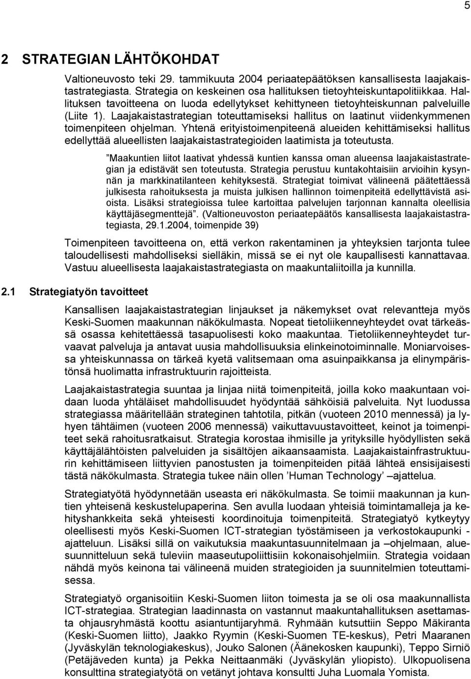 Yhtenä erityistoimenpiteenä alueiden kehittämiseksi hallitus edellyttää alueellisten laajakaistastrategioiden laatimista ja toteutusta.