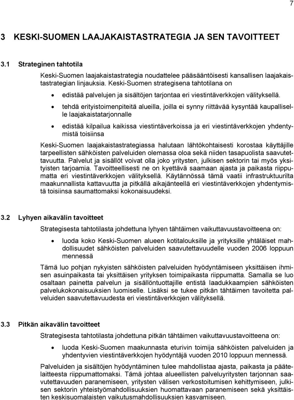 tehdä erityistoimenpiteitä alueilla, joilla ei synny riittävää kysyntää kaupalliselle laajakaistatarjonnalle edistää kilpailua kaikissa viestintäverkoissa ja eri viestintäverkkojen yhdentymistä