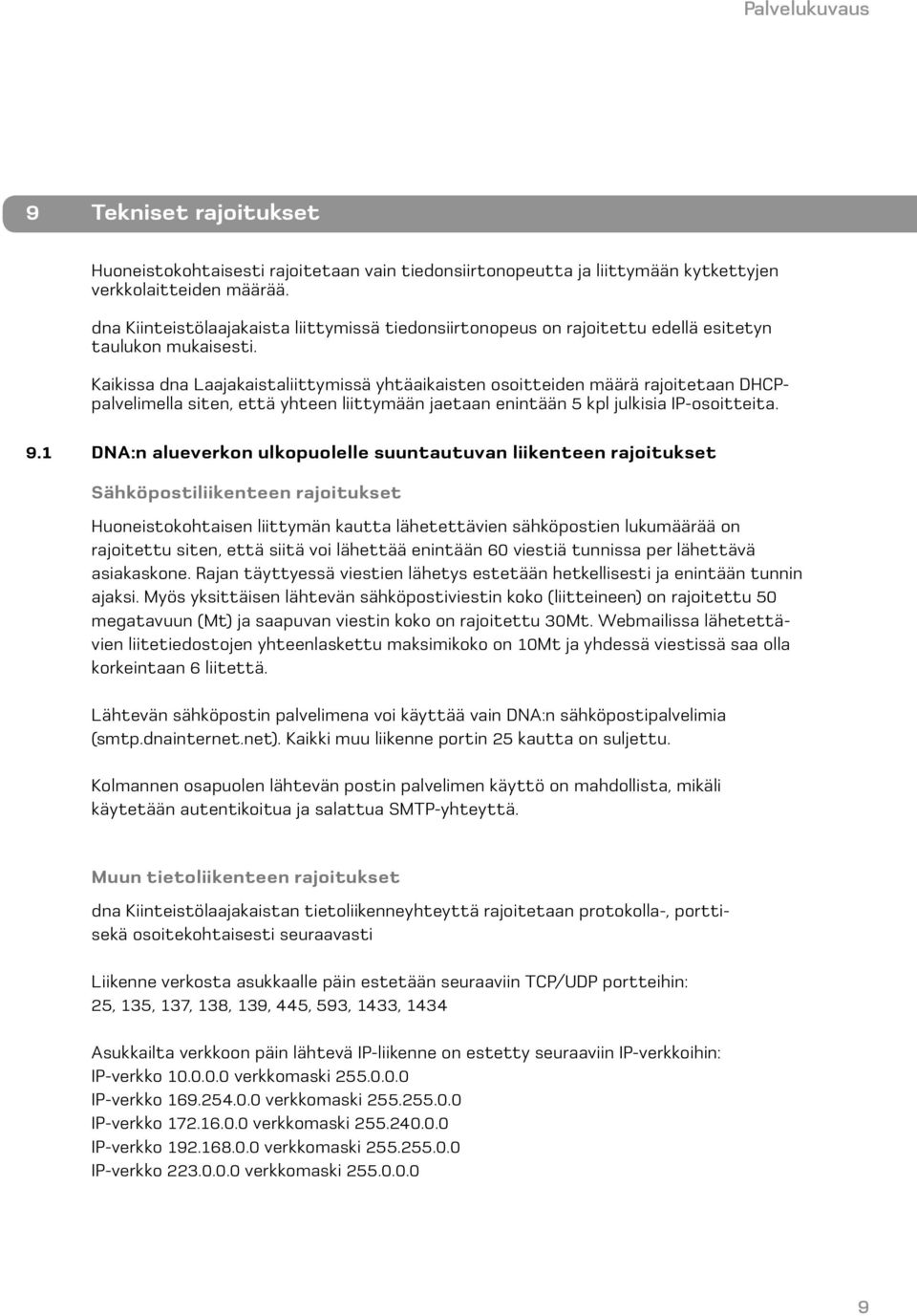 Kaikissa dna Laajakaistaliittymissä yhtäaikaisten osoitteiden määrä rajoitetaan DHCPpalvelimella siten, että yhteen liittymään jaetaan enintään 5 kpl julkisia IP-osoitteita. 9.