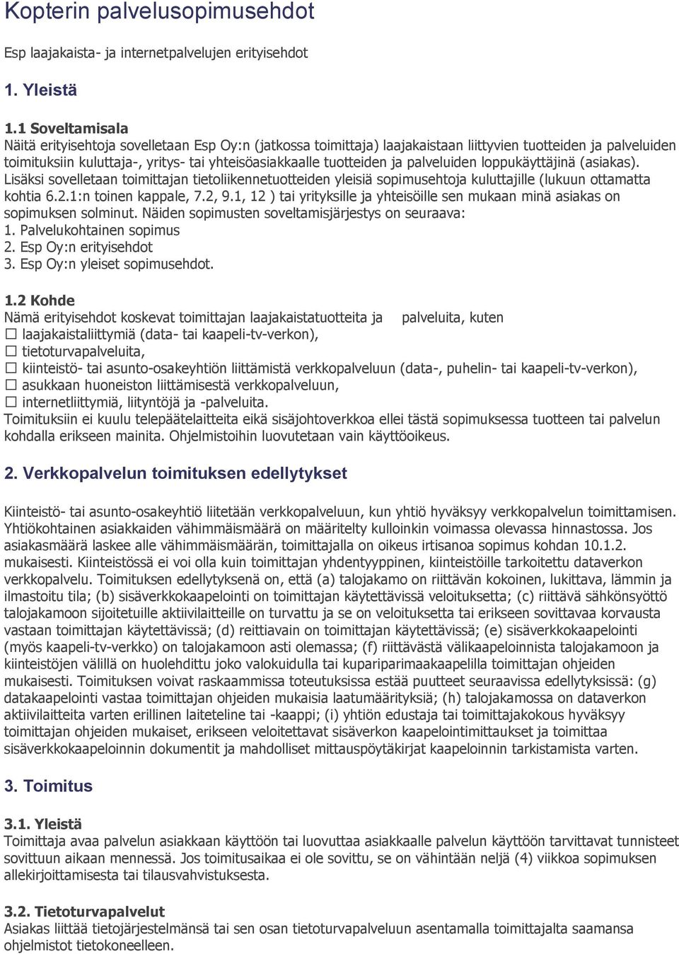 palveluiden loppukäyttäjinä (asiakas). Lisäksi sovelletaan toimittajan tietoliikennetuotteiden yleisiä sopimusehtoja kuluttajille (lukuun ottamatta kohtia 6.2.1:n toinen kappale, 7.2, 9.