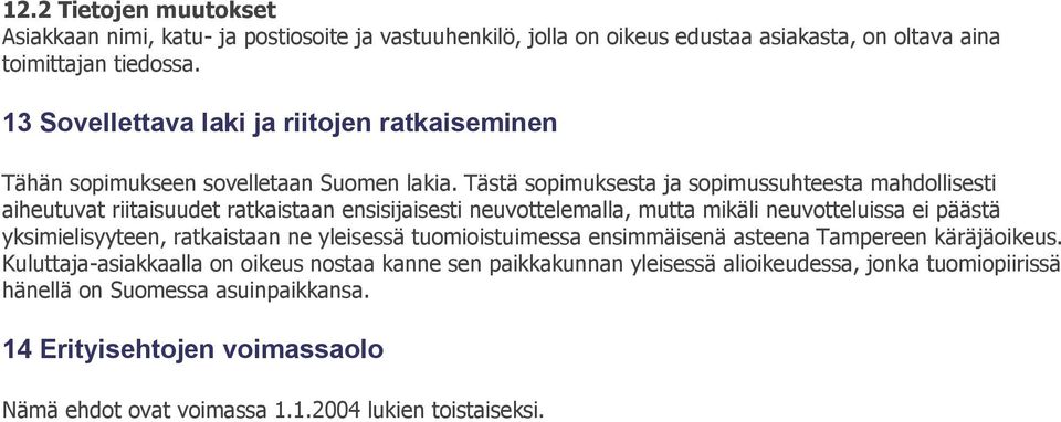 Tästä sopimuksesta ja sopimussuhteesta mahdollisesti aiheutuvat riitaisuudet ratkaistaan ensisijaisesti neuvottelemalla, mutta mikäli neuvotteluissa ei päästä yksimielisyyteen,