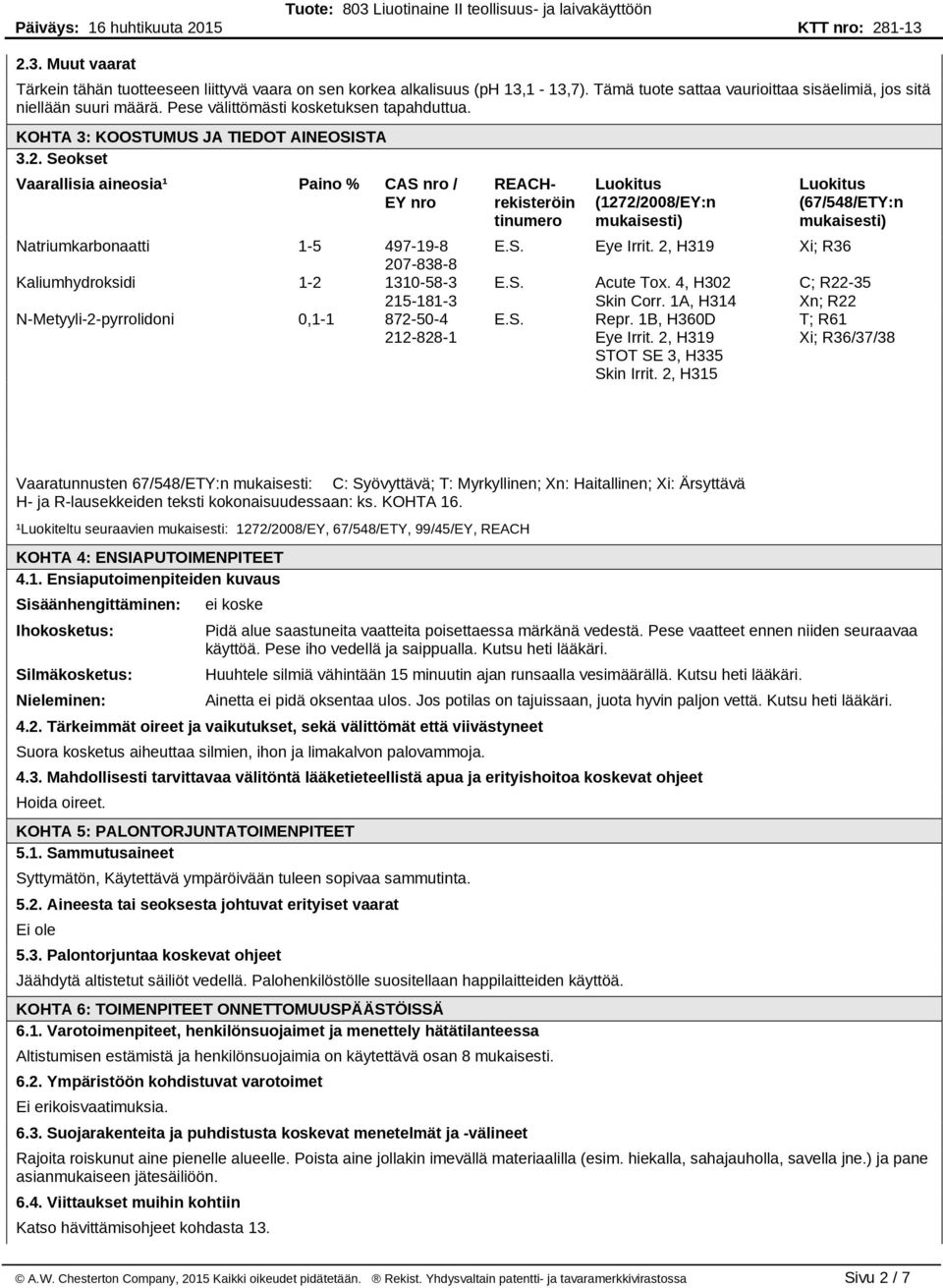 Seokset Vaarallisia aineosia¹ Paino % CAS nro / EY nro Natriumkarbonaatti 1-5 497-19-8 207-838-8 Kaliumhydroksidi 1-2 1310-58-3 215-181-3 N-Metyyli-2-pyrrolidoni 0,1-1 872-50-4 212-828-1