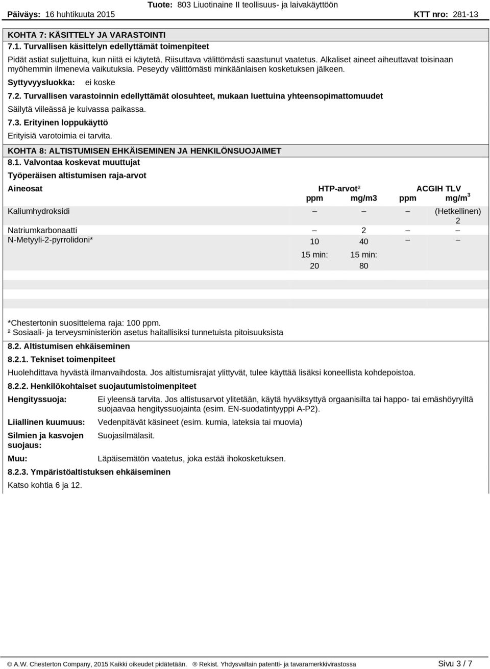 Turvallisen varastoinnin edellyttämät olosuhteet, mukaan luettuina yhteensopimattomuudet Säilytä viileässä je kuivassa paikassa. 7.3. Erityinen loppukäyttö Erityisiä varotoimia ei tarvita.