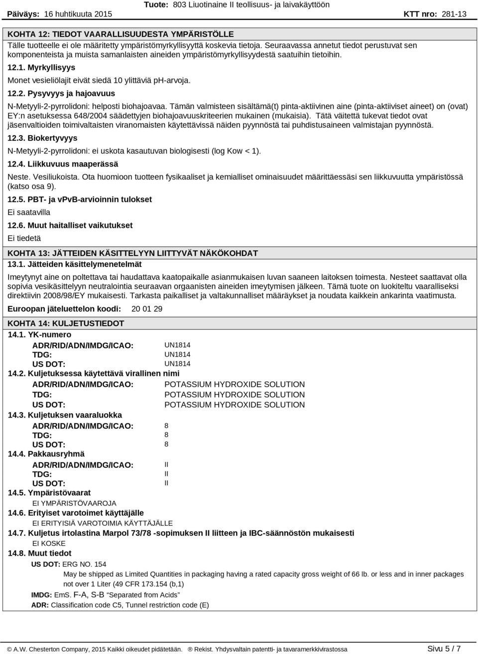 .1. Myrkyllisyys Monet vesieliölajit eivät siedä 10 ylittäviä ph-arvoja. 12.2. Pysyvyys ja hajoavuus N-Metyyli-2-pyrrolidoni: helposti biohajoavaa.