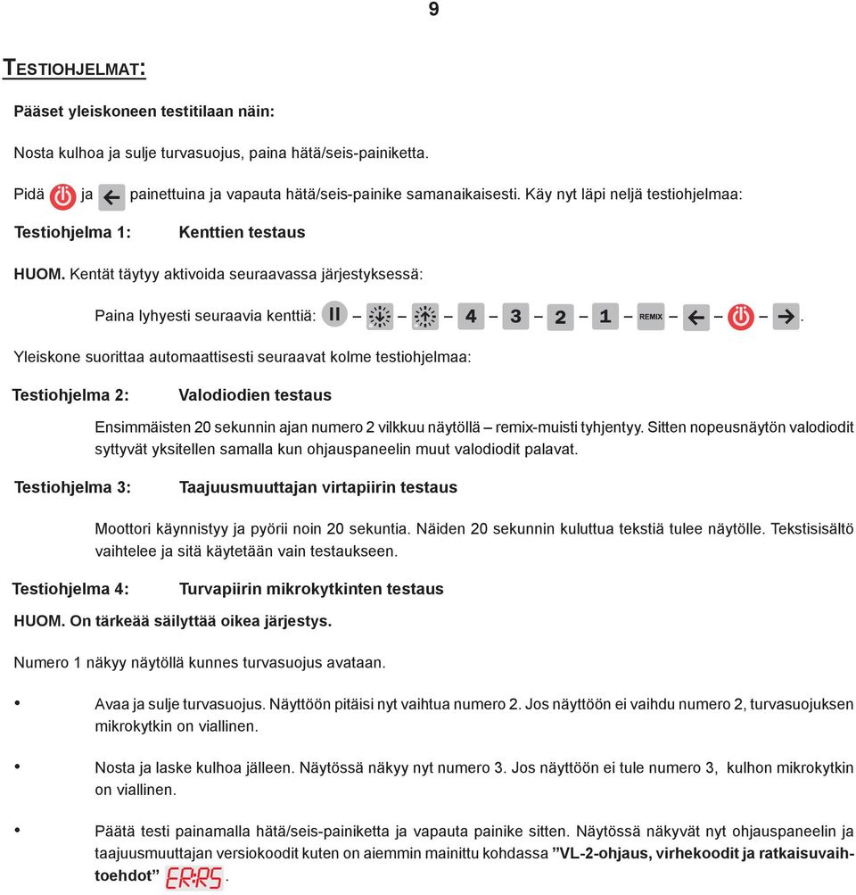 Yleiskone suorittaa automaattisesti seuraavat kolme testiohjelmaa: Testiohjelma : Valodiodien testaus Ensimmäisten 0 sekunnin ajan numero vilkkuu näytöllä remix-muisti tyhjentyy.