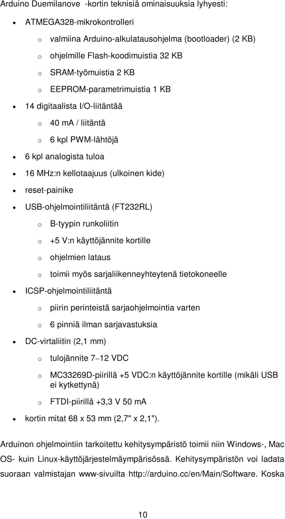 USB-ohjelmointiliitäntä (FT232RL) o o o o B-tyypin runkoliitin +5 V:n käyttöjännite kortille ohjelmien lataus toimii myös sarjaliikenneyhteytenä tietokoneelle ICSP-ohjelmointiliitäntä o o piirin